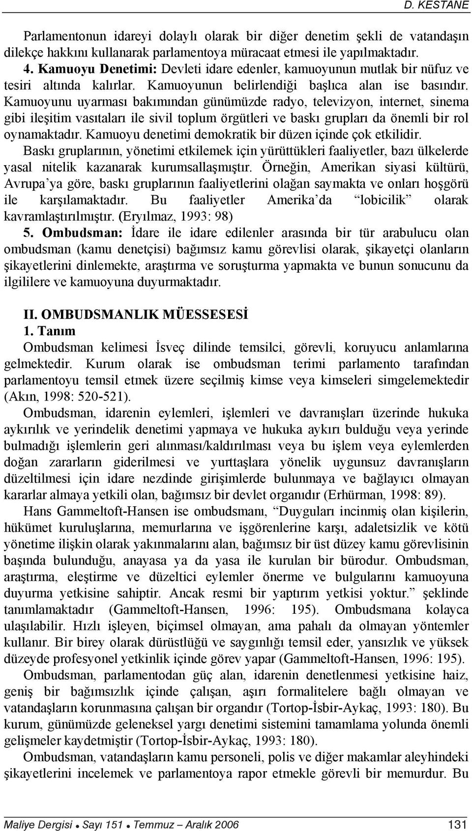 Kamuoyunu uyarmas bak m ndan günümüzde radyo, televizyon, internet, sinema gibi ile itim vas talar ile sivil toplum örgütleri ve bask gruplar da önemli bir rol oynamaktad r.