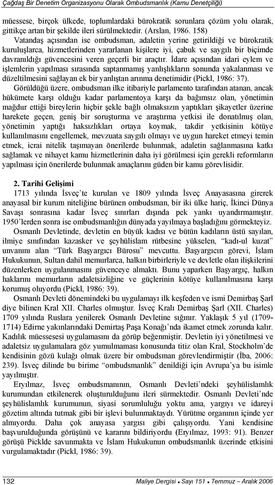 158) Vatanda aç s ndan ise ombudsman, adaletin yerine getirildi i ve bürokratik kurulu larca, hizmetlerinden yararlanan ki ilere iyi, çabuk ve sayg l bir biçimde davran ld güvencesini veren geçerli