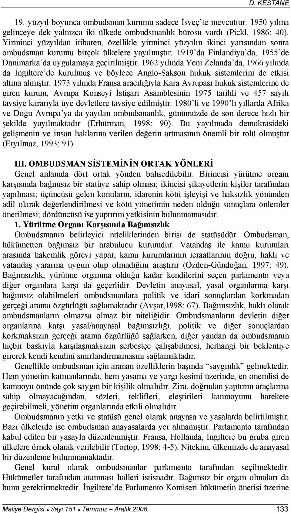 1962 y l nda Yeni Zelanda da, 1966 y l nda da ngiltere de kurulmu ve böylece Anglo-Sakson hukuk sistemlerini de etkisi alt na alm t r.