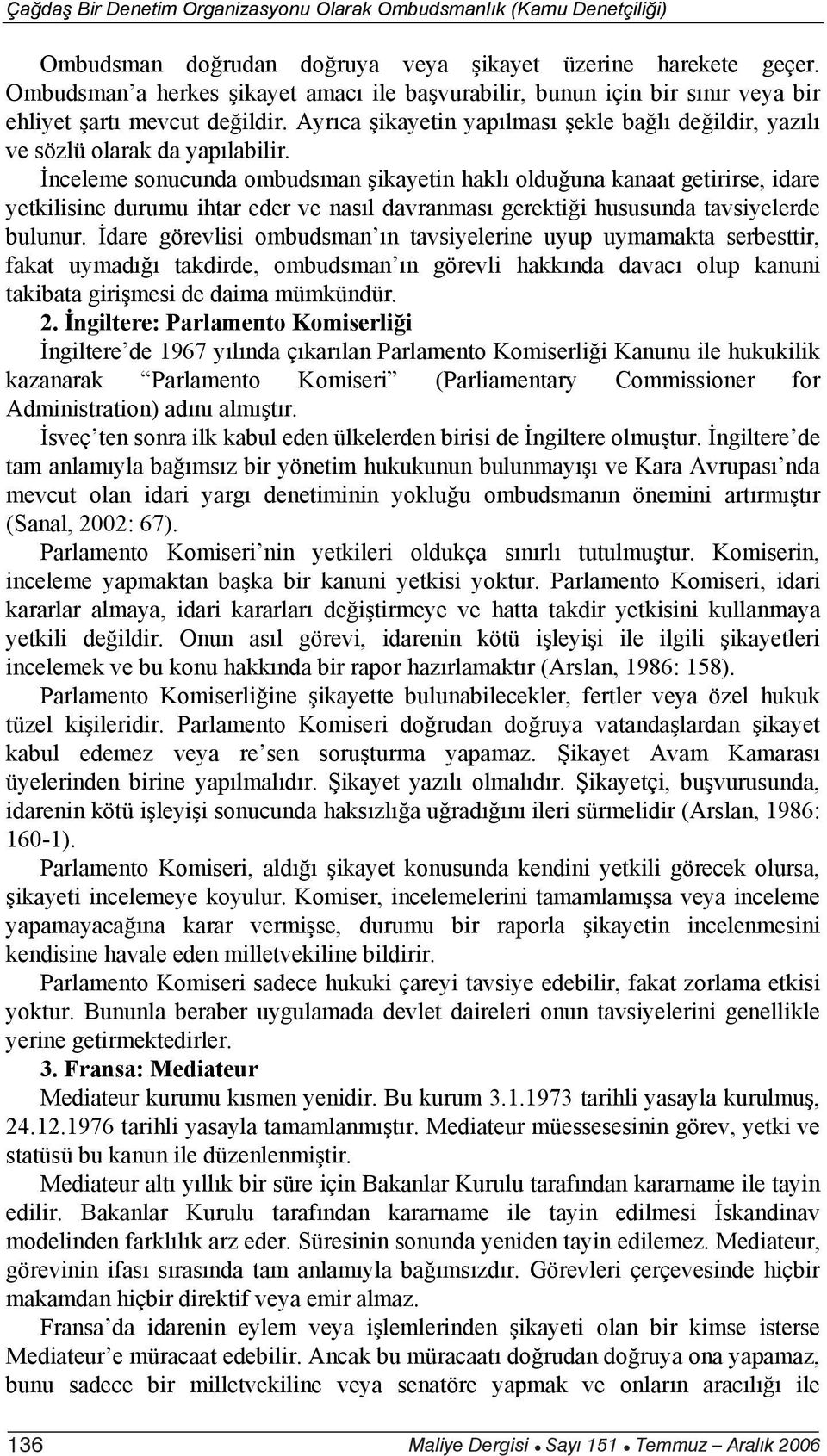 nceleme sonucunda ombudsman ikayetin hakl oldu una kanaat getirirse, idare yetkilisine durumu ihtar eder ve nas l davranmas gerekti i hususunda tavsiyelerde bulunur.