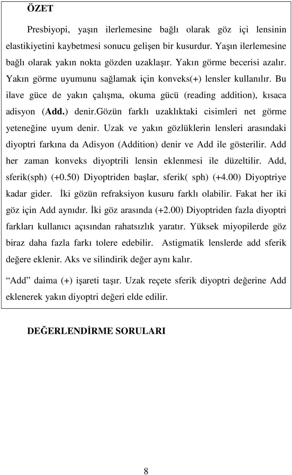 gözün farklı uzaklıktaki cisimleri net görme yeteneğine uyum denir. Uzak ve yakın gözlüklerin lensleri arasındaki diyoptri farkına da Adisyon (Addition) denir ve Add ile gösterilir.