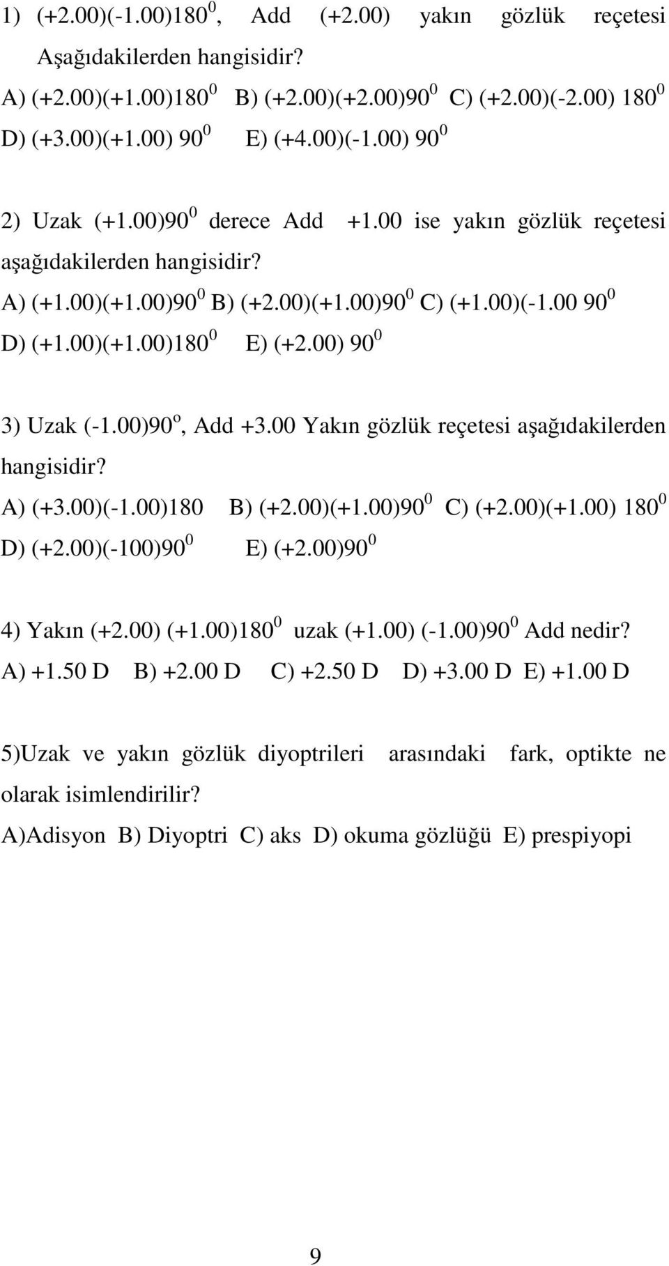 00)90 o, Add +3.00 Yakın gözlük reçetesi aşağıdakilerden hangisidir? A) (+3.00)(-1.00)180 B) (+2.00)(+1.00)90 0 C) (+2.00)(+1.00) 180 0 D) (+2.00)(-100)90 0 E) (+2.00)90 0 4) Yakın (+2.00) (+1.