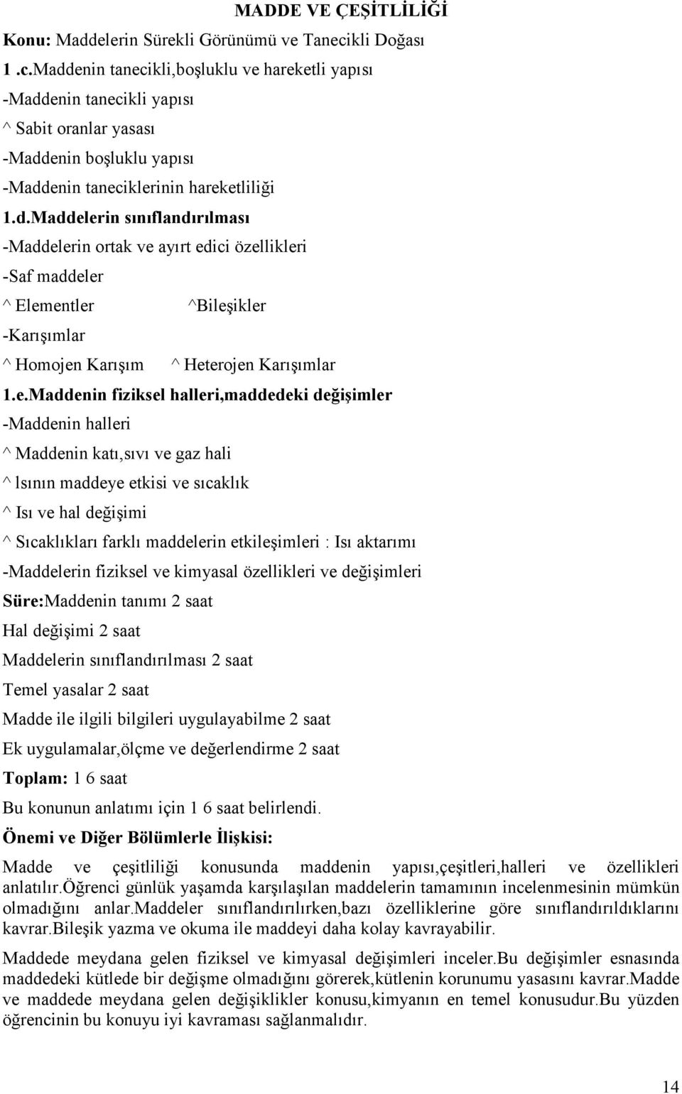 e.Maddenin fiziksel halleri,maddedeki değişimler -Maddenin halleri ^ Maddenin katı,sıvı ve gaz hali ^ lsının maddeye etkisi ve sıcaklık ^ Isı ve hal değişimi ^ Sıcaklıkları farklı maddelerin