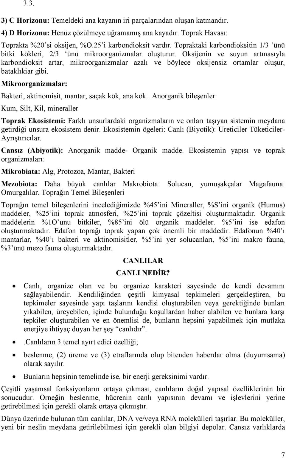 Oksijenin ve suyun artmasıyla karbondioksit artar, mikroorganizmalar azalı ve böylece oksijensiz ortamlar oluşur, bataklıkiar gibi. Mikroorganizmalar: Bakteri, aktinomisit, mantar, saçak kök, ana kök.