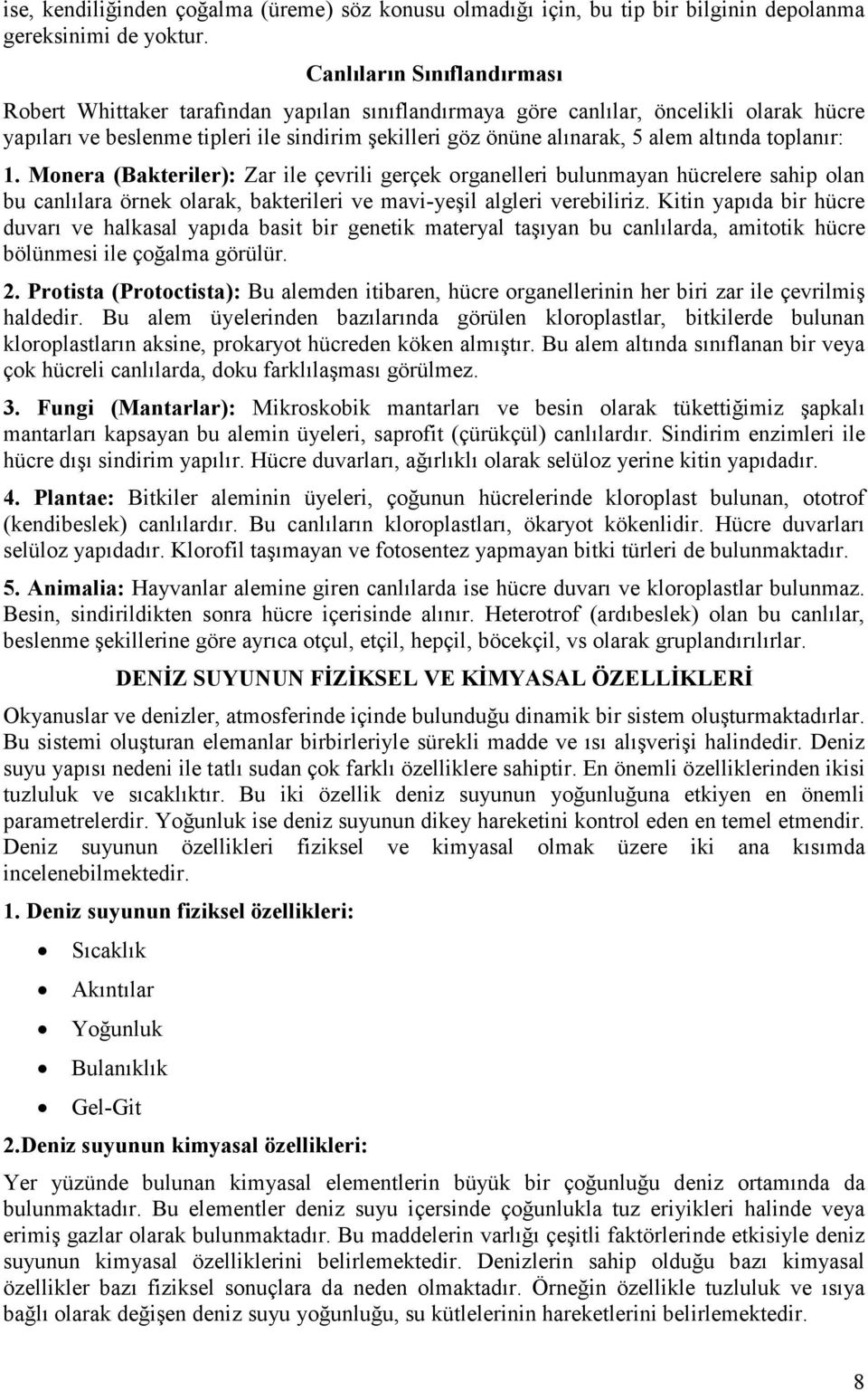 altında toplanır: 1. Monera (Bakteriler): Zar ile çevrili gerçek organelleri bulunmayan hücrelere sahip olan bu canlılara örnek olarak, bakterileri ve mavi-yeşil algleri verebiliriz.