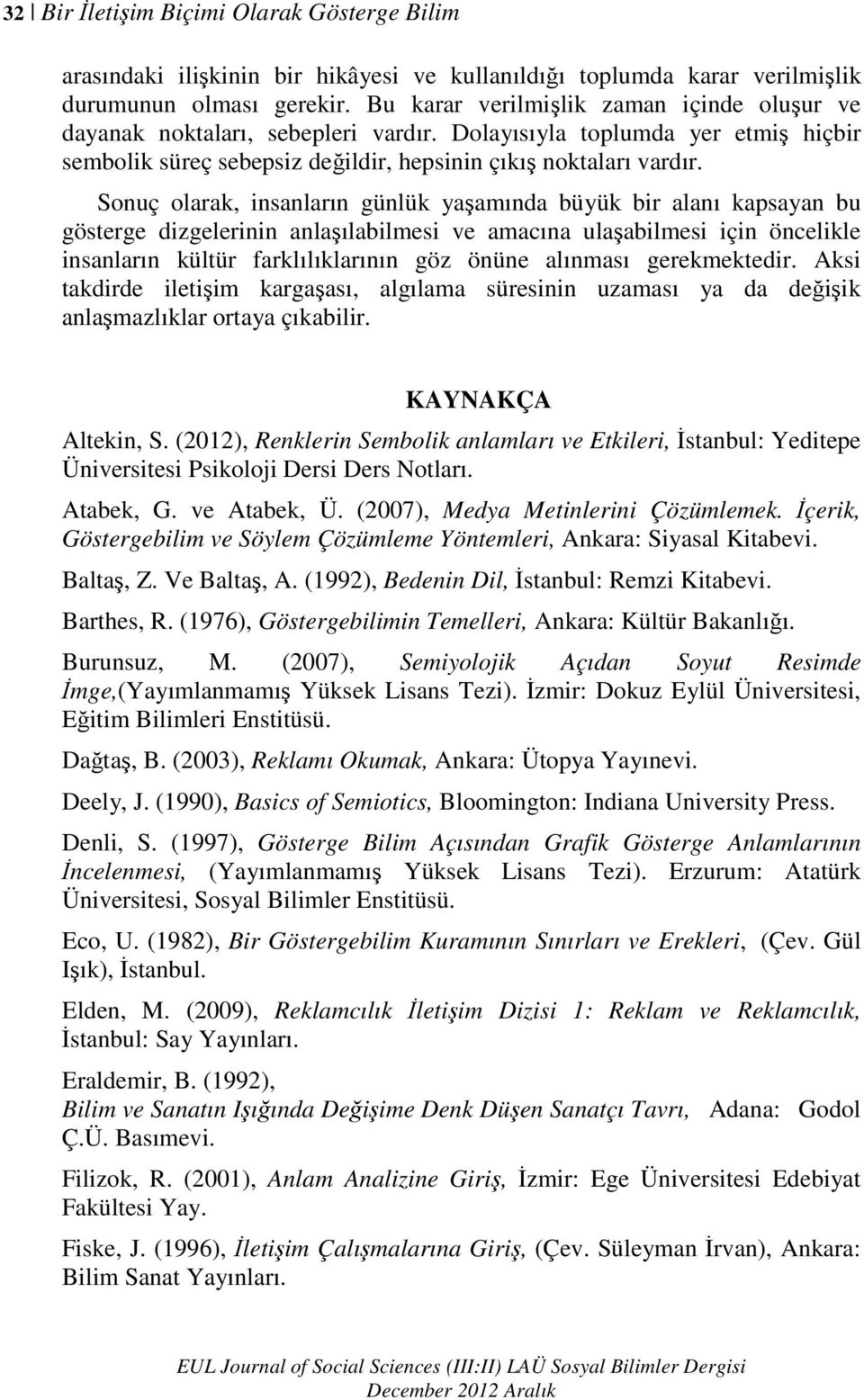 Sonuç olarak, insanların günlük yaşamında büyük bir alanı kapsayan bu gösterge dizgelerinin anlaşılabilmesi ve amacına ulaşabilmesi için öncelikle insanların kültür farklılıklarının göz önüne