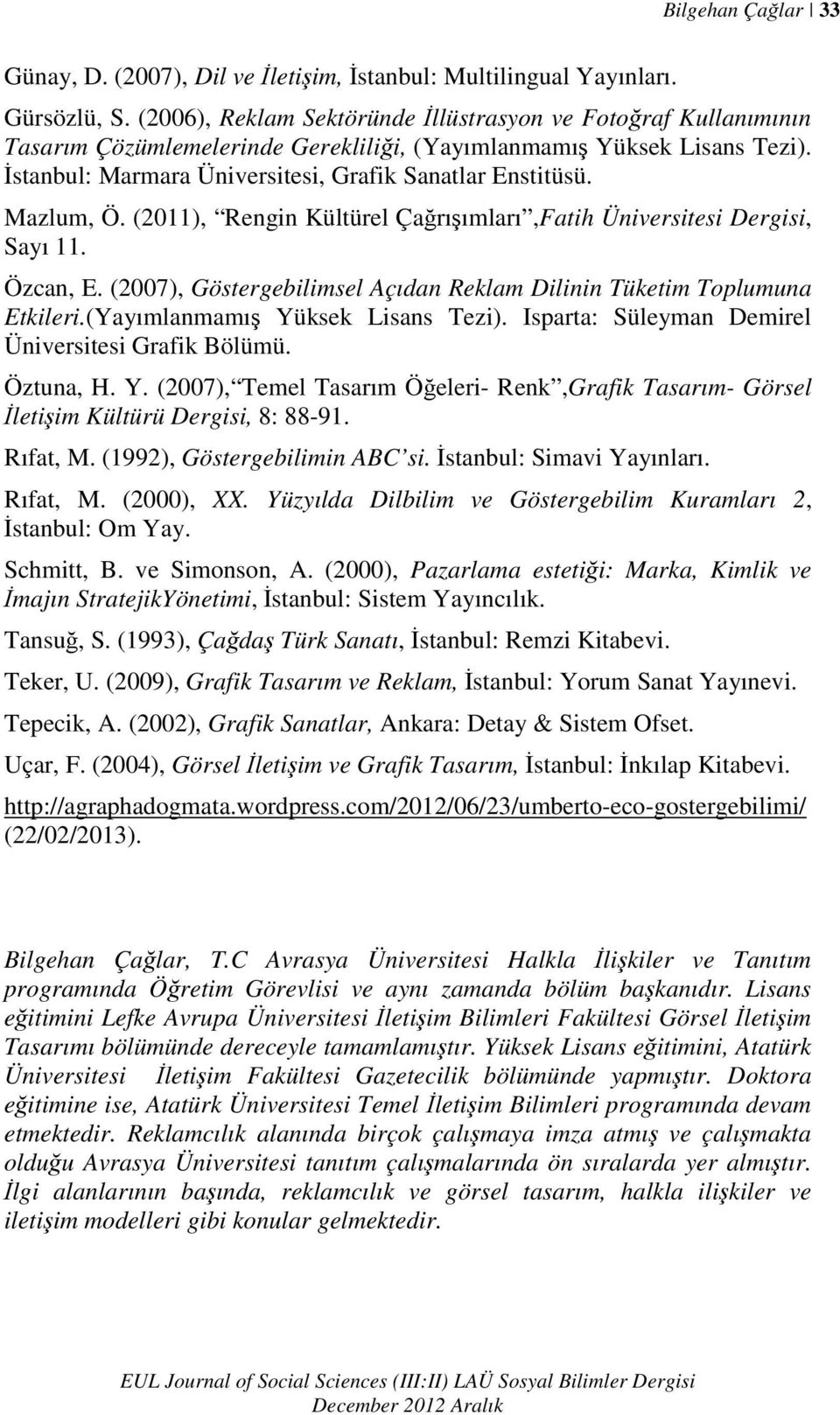 Mazlum, Ö. (2011), Rengin Kültürel Çağrışımları,Fatih Üniversitesi Dergisi, Sayı 11. Özcan, E. (2007), Göstergebilimsel Açıdan Reklam Dilinin Tüketim Toplumuna Etkileri.