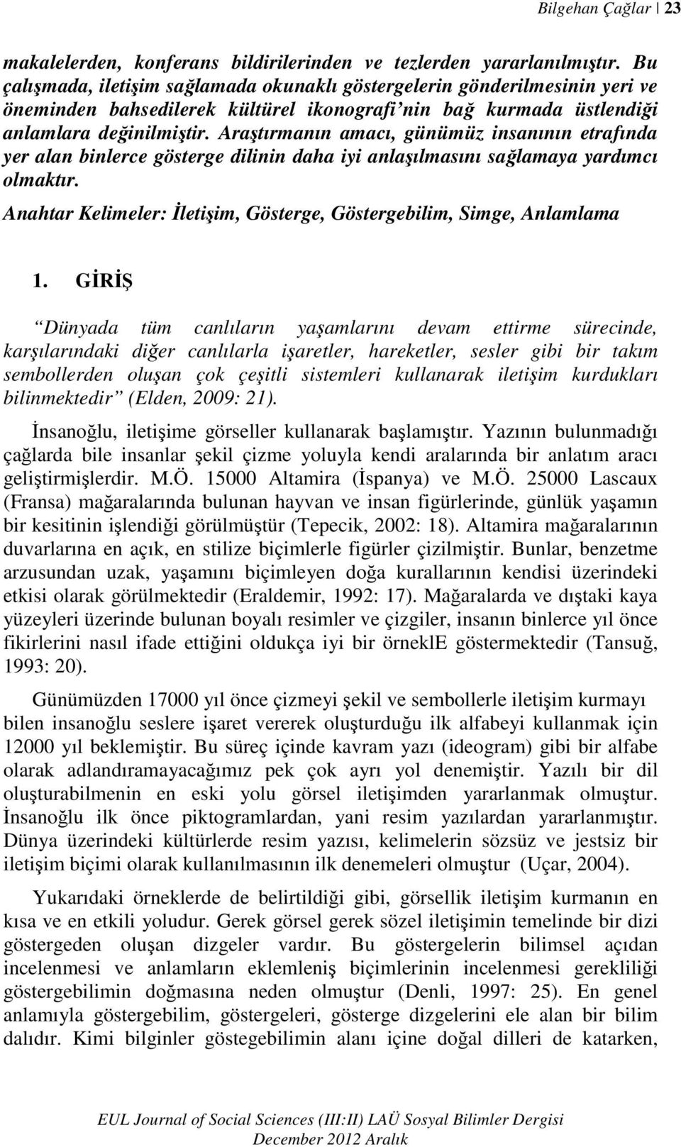 Araştırmanın amacı, günümüz insanının etrafında yer alan binlerce gösterge dilinin daha iyi anlaşılmasını sağlamaya yardımcı olmaktır.