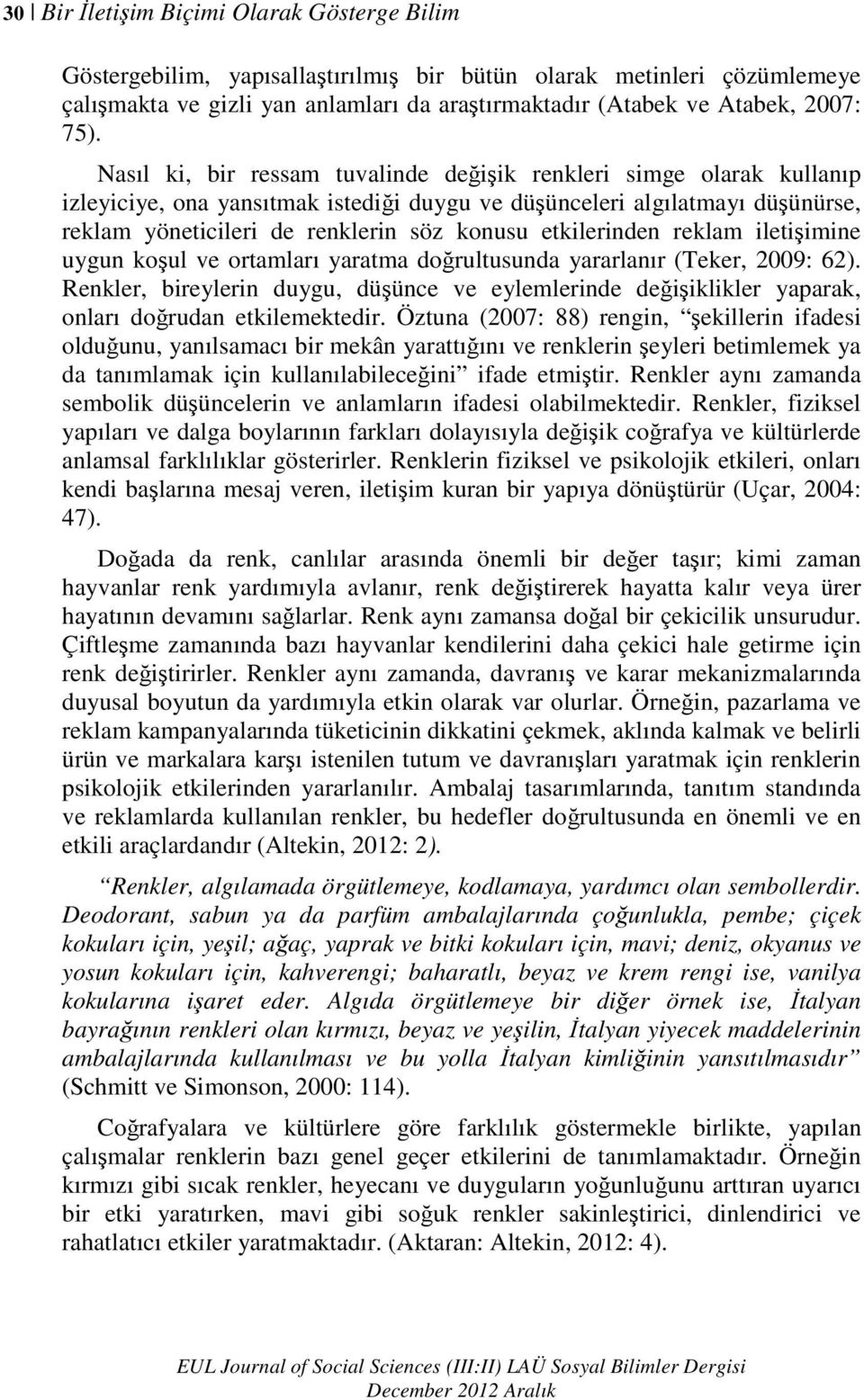 etkilerinden reklam iletişimine uygun koşul ve ortamları yaratma doğrultusunda yararlanır (Teker, 2009: 62).