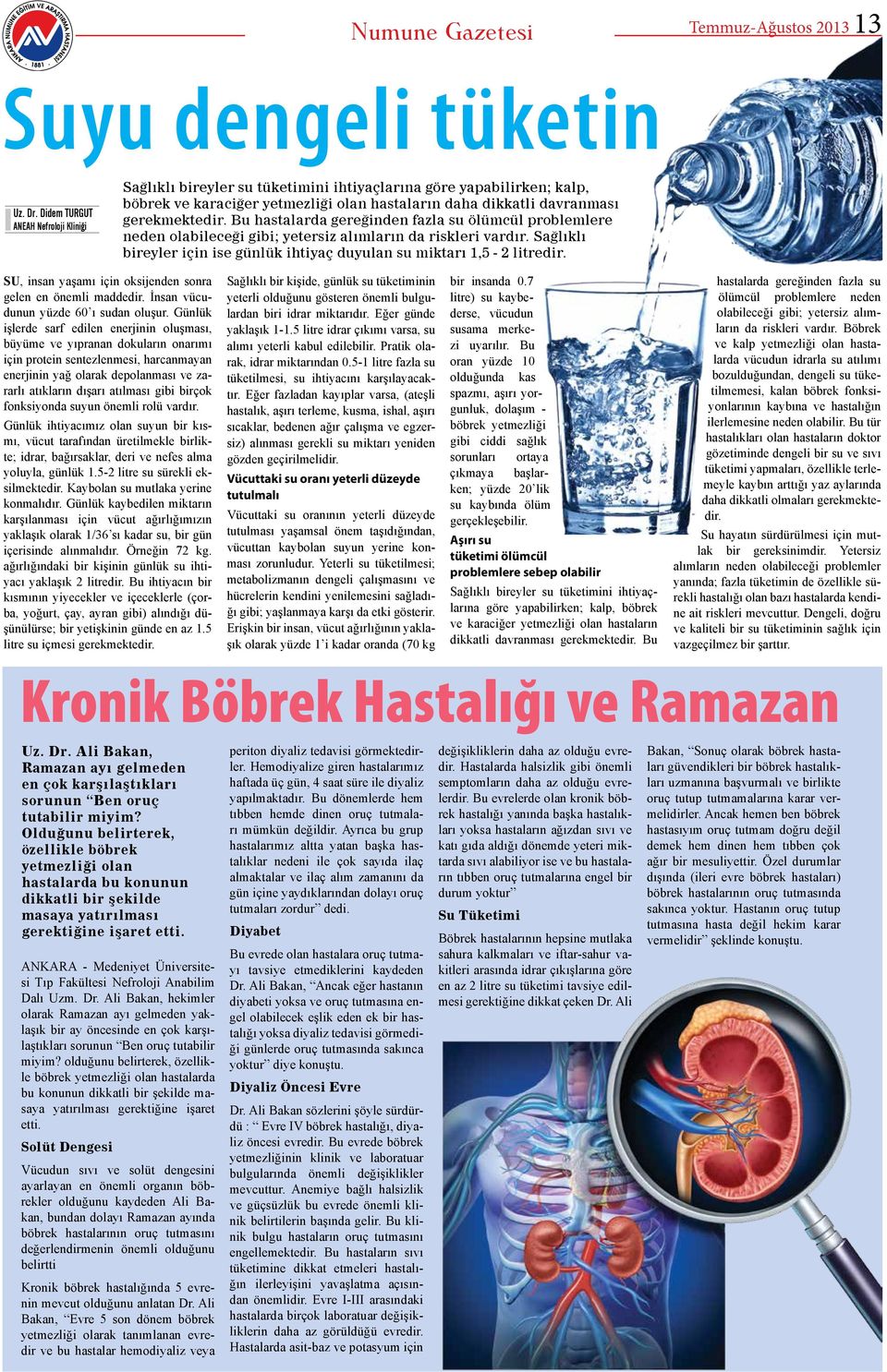 Bu hastalarda gereğinden fazla su ölümcül problemlere neden olabileceği gibi; yetersiz alımların da riskleri vardır. Sağlıklı bireyler için ise günlük ihtiyaç duyulan su miktarı 1,5-2 litredir.