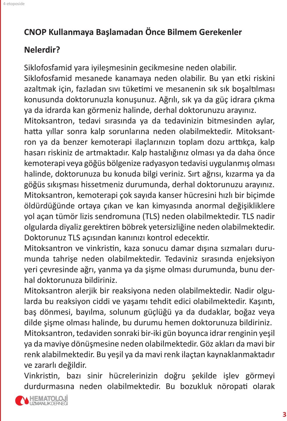 Ağrılı, sık ya da güç idrara çıkma ya da idrarda kan görmeniz halinde, derhal doktorunuzu arayınız.