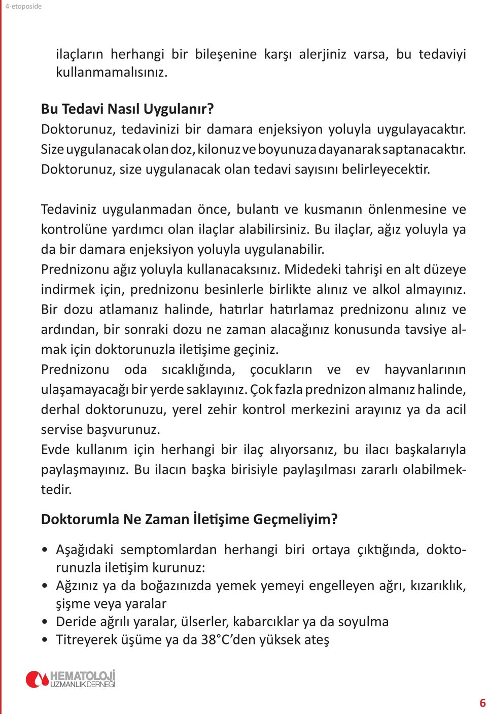 Tedaviniz uygulanmadan önce, bulantı ve kusmanın önlenmesine ve kontrolüne yardımcı olan ilaçlar alabilirsiniz. Bu ilaçlar, ağız yoluyla ya da bir damara enjeksiyon yoluyla uygulanabilir.