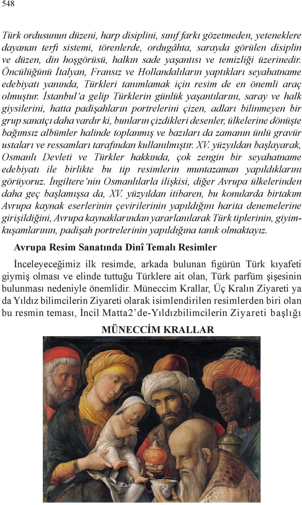 İstanbul a gelip Türklerin günlük yaşantılarını, saray ve halk giysilerini, hatta padişahların portrelerini çizen, adları bilinmeyen bir grup sanatçı daha vardır ki, bunların çizdikleri desenler,
