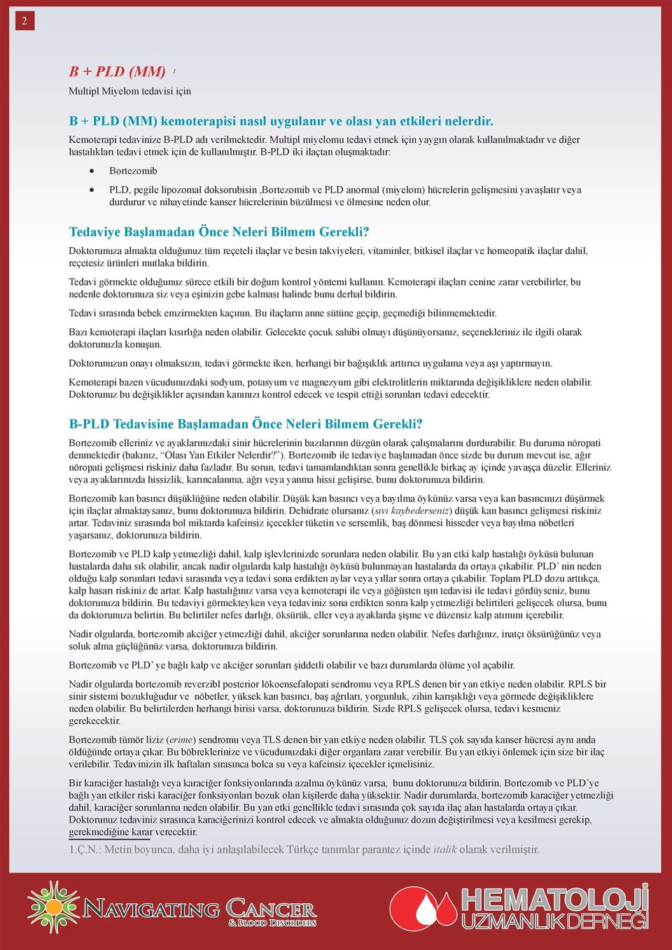 B-PLD iki ilaçtan oluşmaktadır: Bortezomib PLD, pegile lipozomal doksorubisin,bortezomib ve PLD anormal (miyelom) hücrelerin gelişmesini yavaşlatır veya durdurur ve nihayetinde kanser hücrelerinin