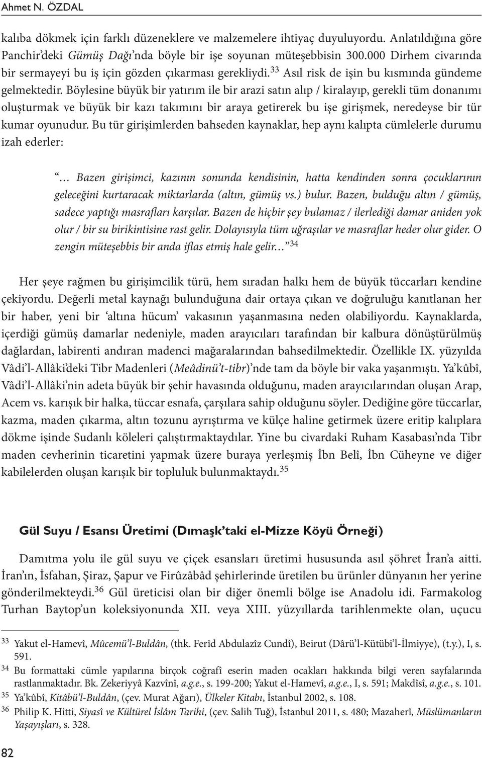 Böylesine büyük bir yatırım ile bir arazi satın alıp / kiralayıp, gerekli tüm donanımı oluşturmak ve büyük bir kazı takımını bir araya getirerek bu işe girişmek, neredeyse bir tür kumar oyunudur.