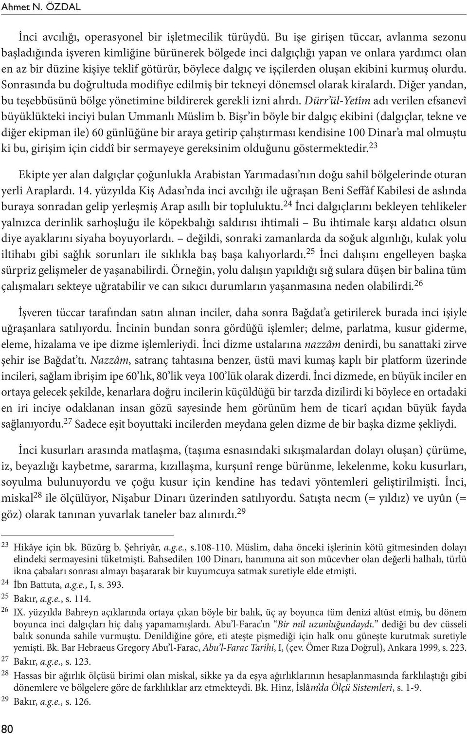 işçilerden oluşan ekibini kurmuş olurdu. Sonrasında bu doğrultuda modifiye edilmiş bir tekneyi dönemsel olarak kiralardı. Diğer yandan, bu teşebbüsünü bölge yönetimine bildirerek gerekli izni alırdı.