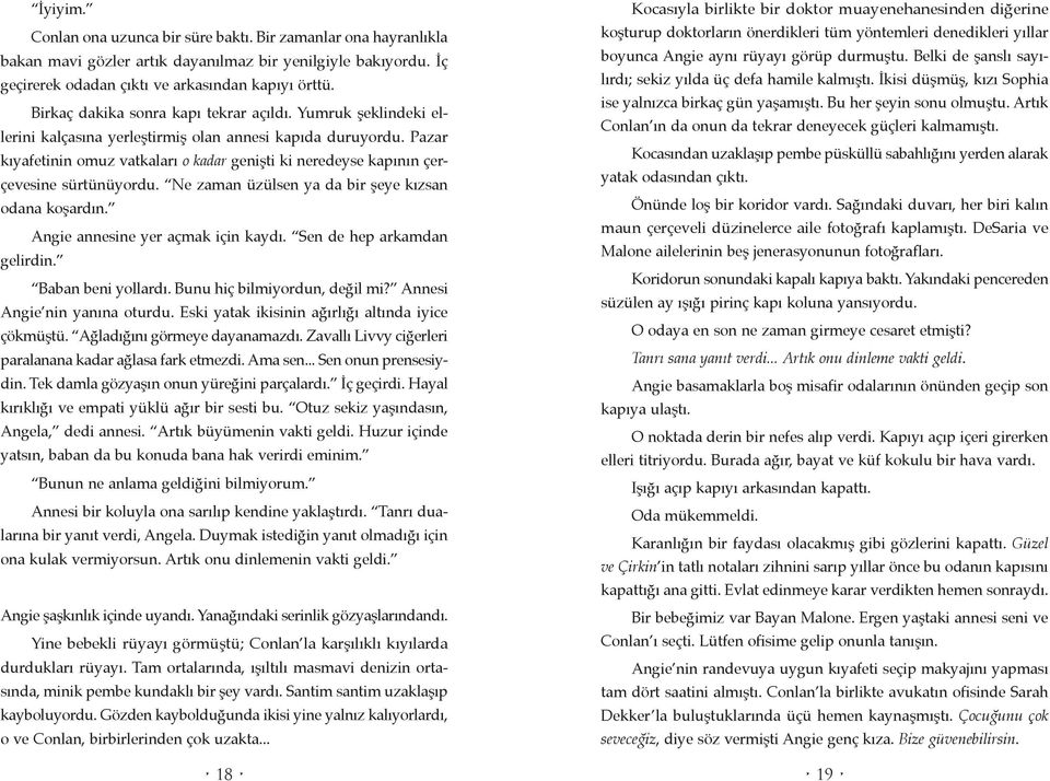 Pazar kıyafetinin omuz vatkaları o kadar genişti ki neredeyse kapının çerçevesine sürtünüyordu. Ne zaman üzülsen ya da bir şeye kızsan odana koşardın. Angie annesine yer açmak için kaydı.