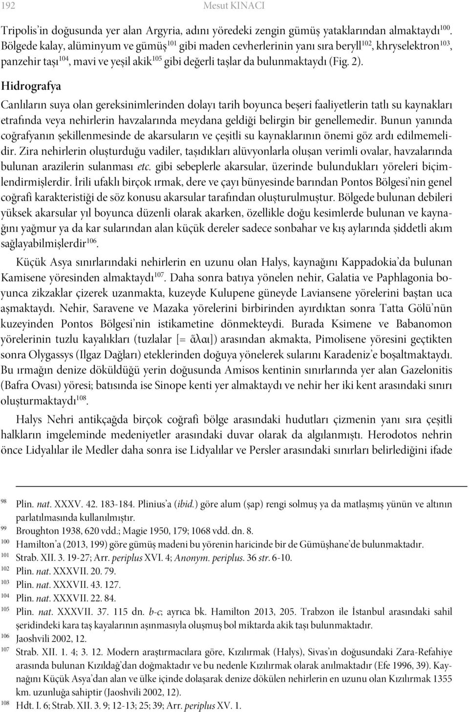 Hidrografya Canlıların suya olan gereksinimlerinden dolayı tarih boyunca beşeri faaliyetlerin tatlı su kaynakları etrafında veya nehirlerin havzalarında meydana geldiği belirgin bir genellemedir.