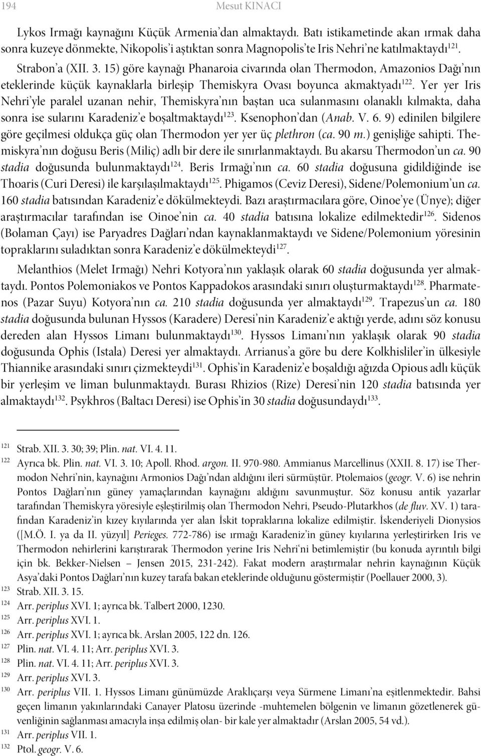 15) göre kaynağı Phanaroia civarında olan Thermodon, Amazonios Dağı nın eteklerinde küçük kaynaklarla birleşip Themiskyra Ovası boyunca akmaktyadı 122.