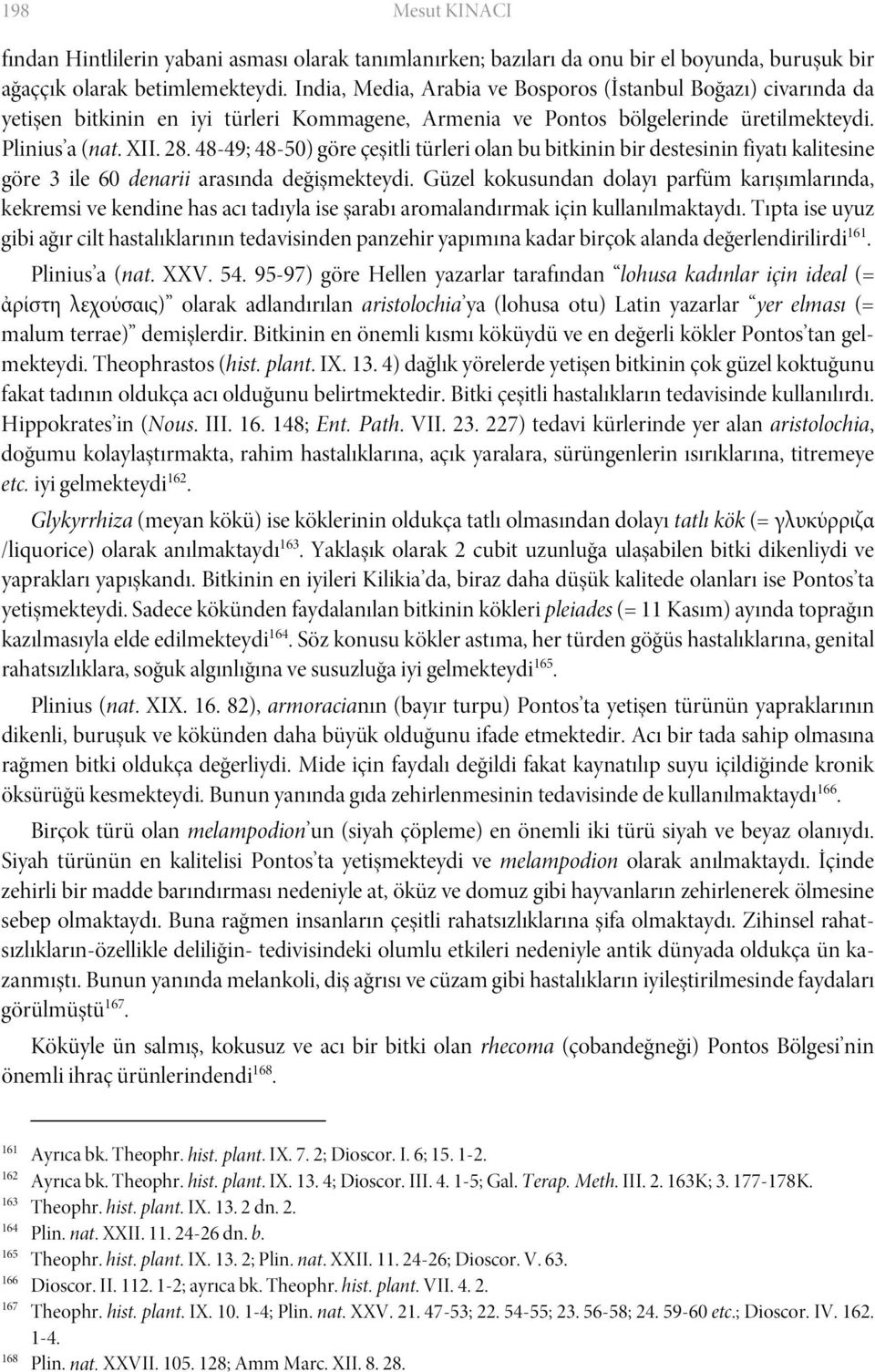 48-49; 48-50) göre çeşitli türleri olan bu bitkinin bir destesinin fiyatı kalitesine göre 3 ile 60 denarii arasında değişmekteydi.