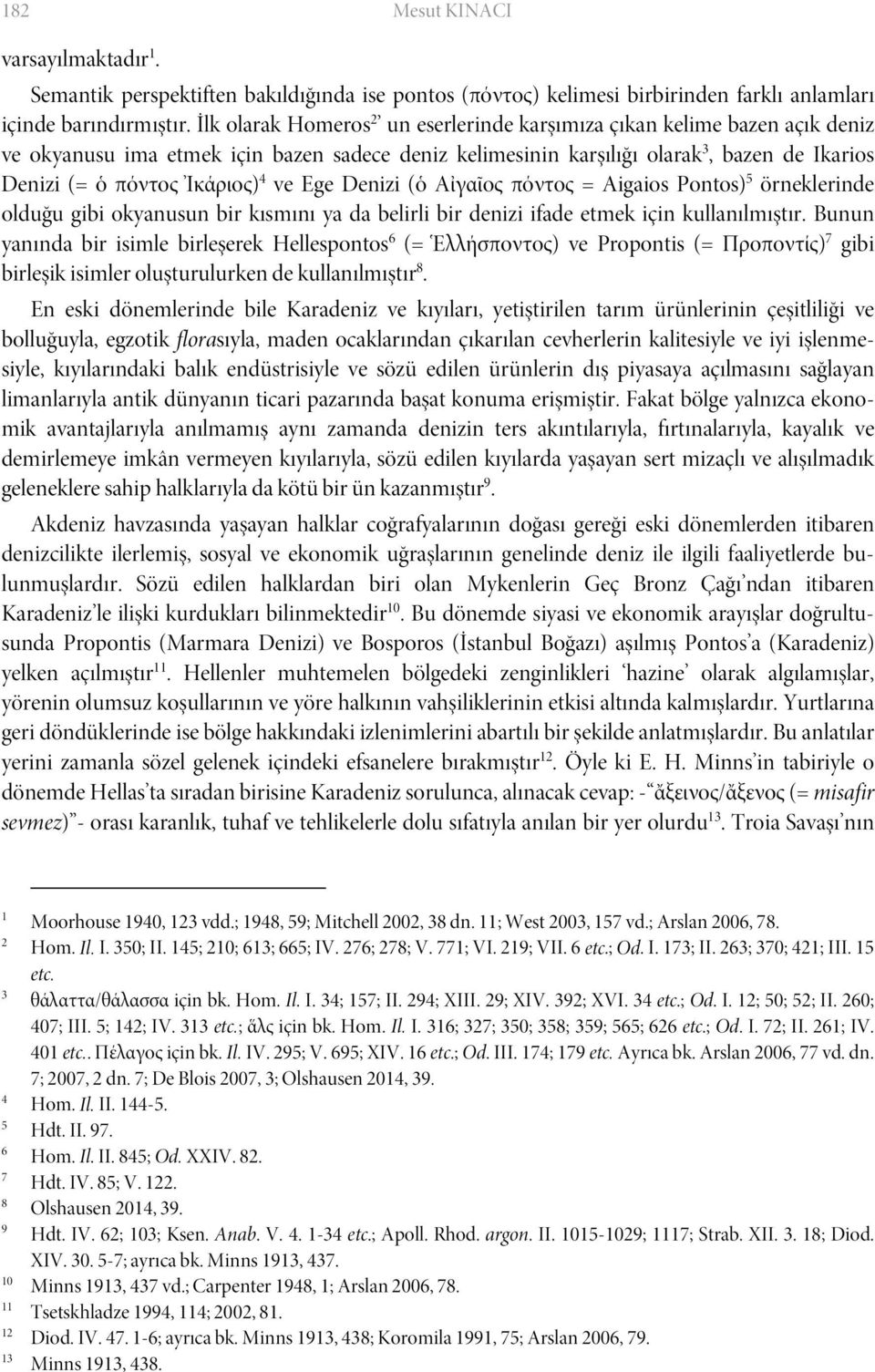 4 ve Ege Denizi (ὁ Αἰγαῖος πόντος = Aigaios Pontos) 5 örneklerinde olduğu gibi okyanusun bir kısmını ya da belirli bir denizi ifade etmek için kullanılmıştır.