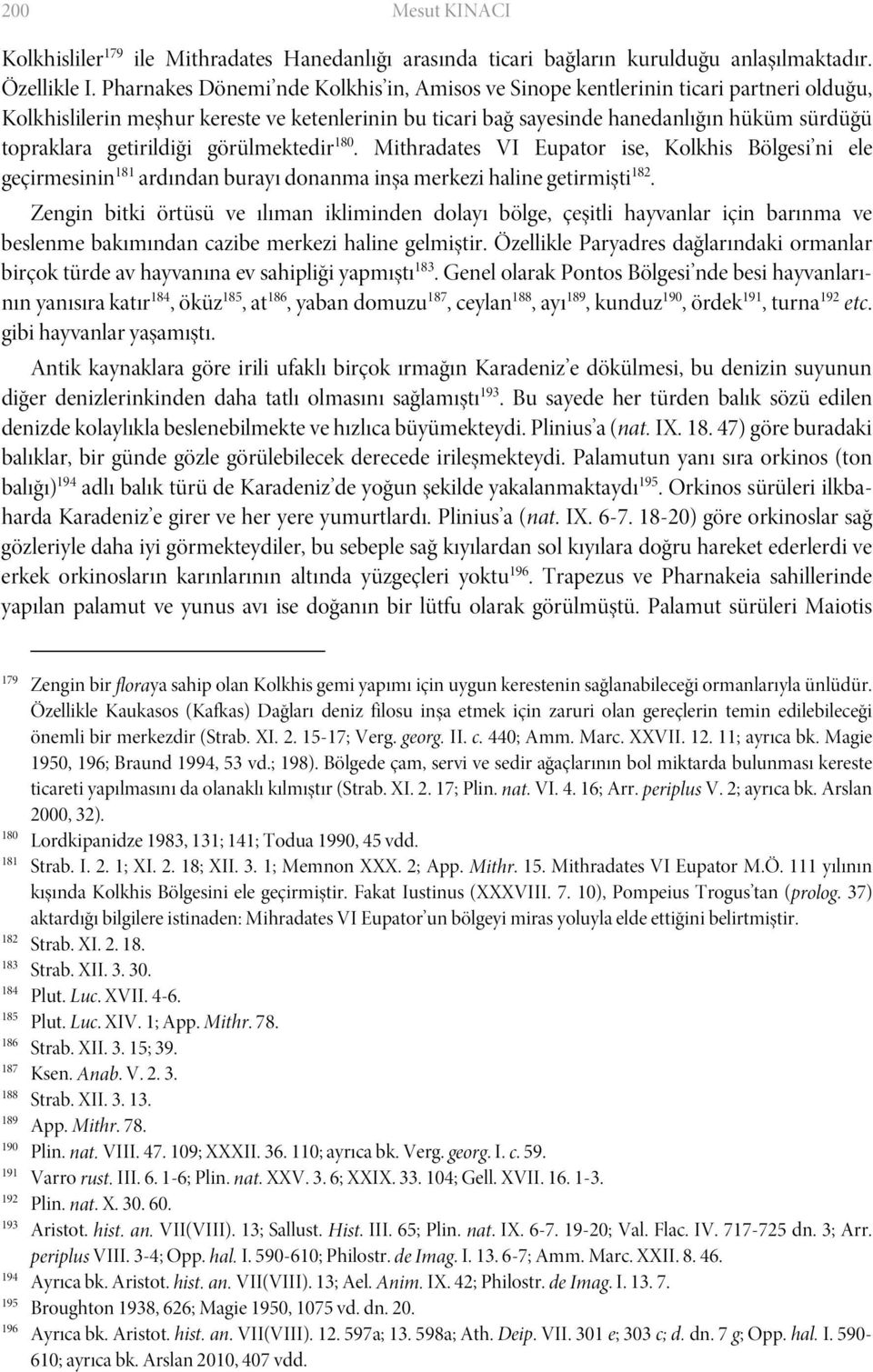 getirildiği görülmektedir 180. Mithradates VI Eupator ise, Kolkhis Bölgesi ni ele geçirmesinin 181 ardından burayı donanma inşa merkezi haline getirmişti 182.