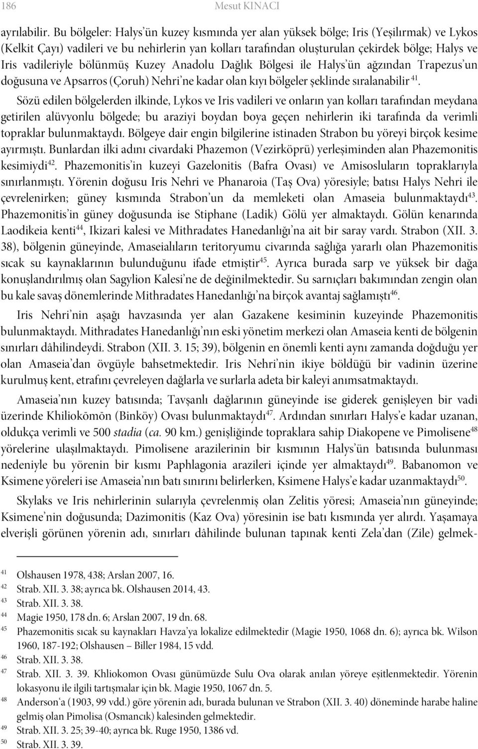 vadileriyle bölünmüş Kuzey Anadolu Dağlık Bölgesi ile Halys ün ağzından Trapezus un doğusuna ve Apsarros (Çoruh) Nehri ne kadar olan kıyı bölgeler şeklinde sıralanabilir 41.