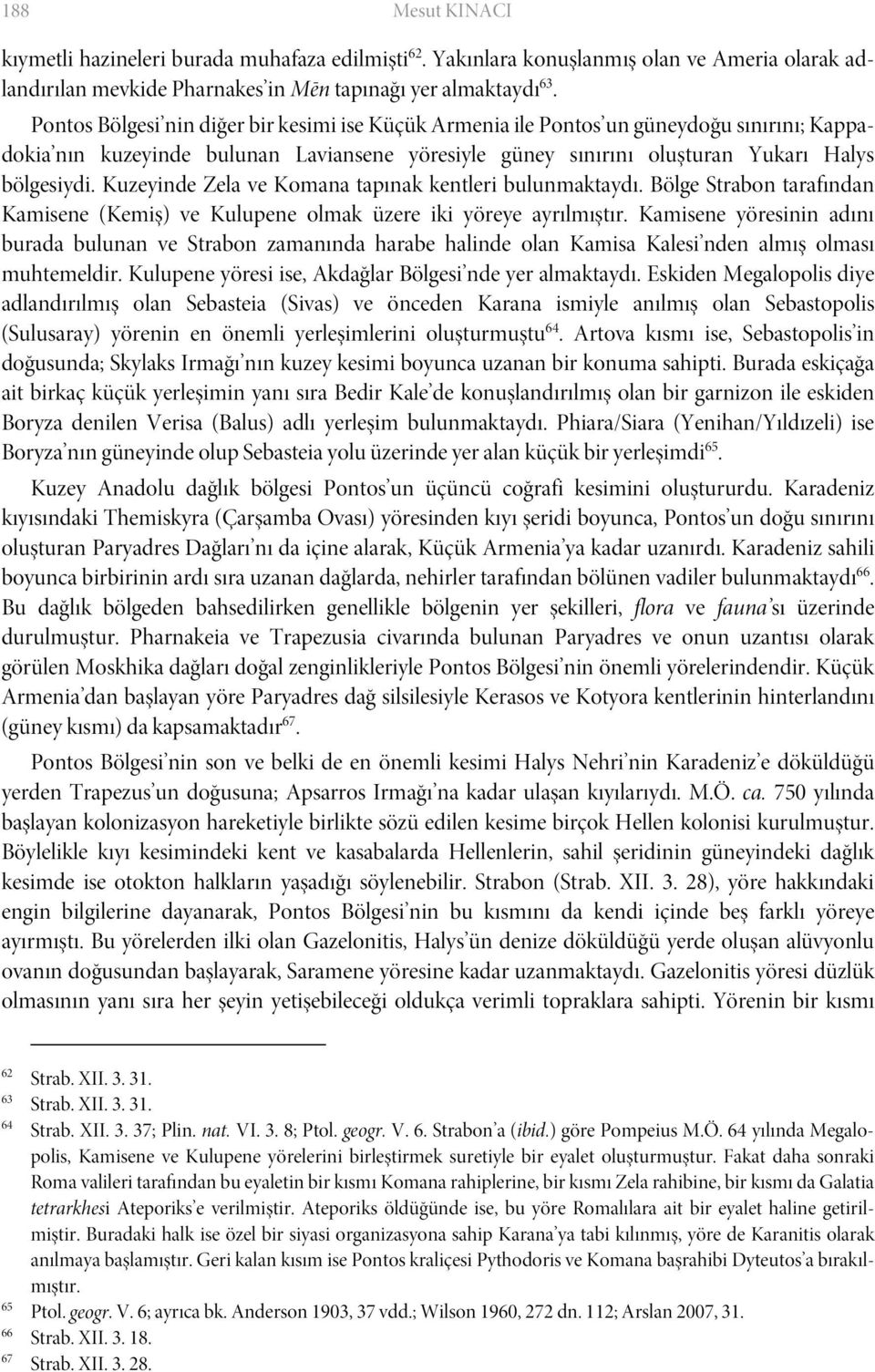 Kuzeyinde Zela ve Komana tapınak kentleri bulunmaktaydı. Bölge Strabon tarafından Kamisene (Kemiş) ve Kulupene olmak üzere iki yöreye ayrılmıştır.