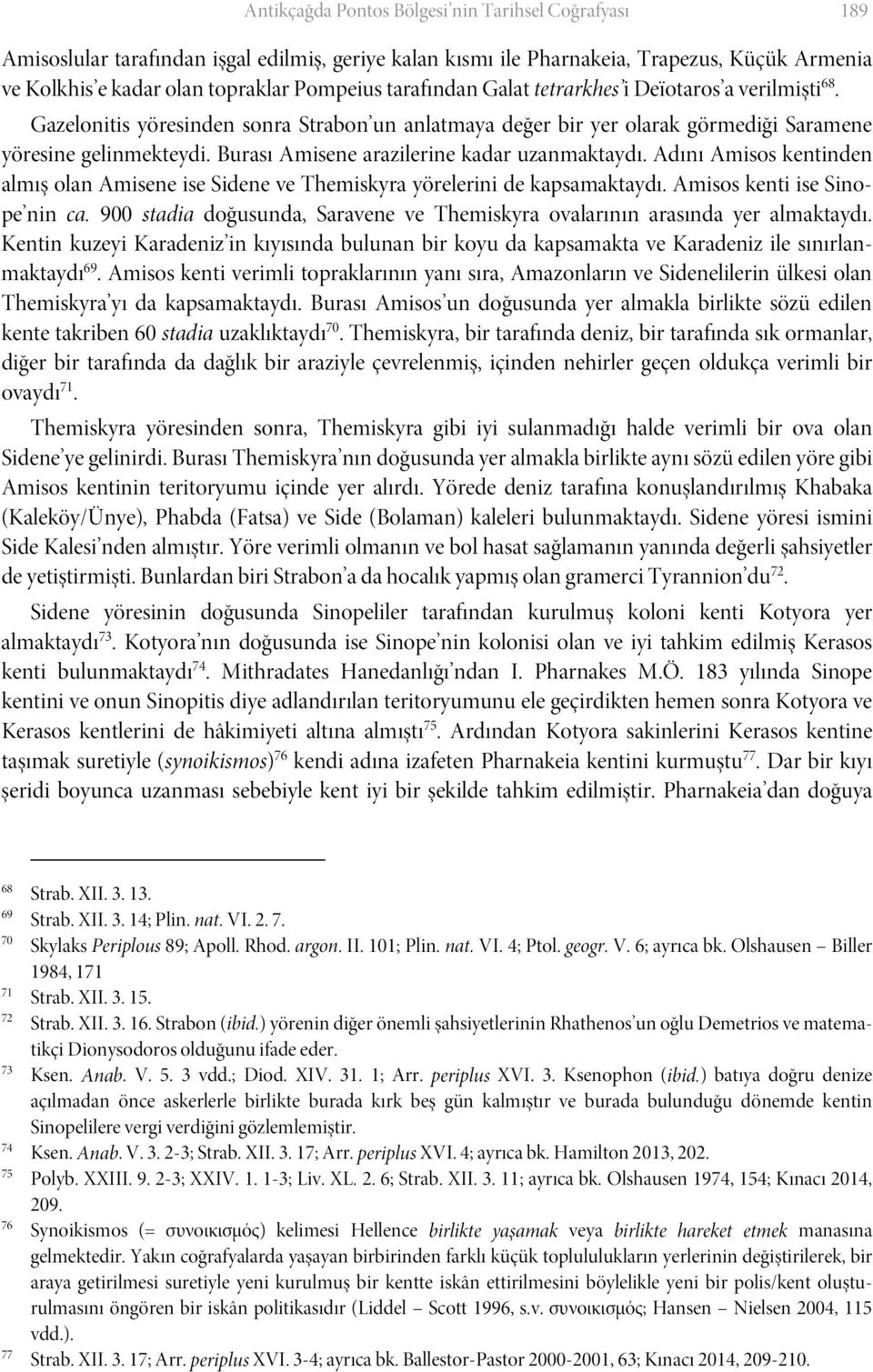 Burası Amisene arazilerine kadar uzanmaktaydı. Adını Amisos kentinden almış olan Amisene ise Sidene ve Themiskyra yörelerini de kapsamaktaydı. Amisos kenti ise Sinope nin ca.