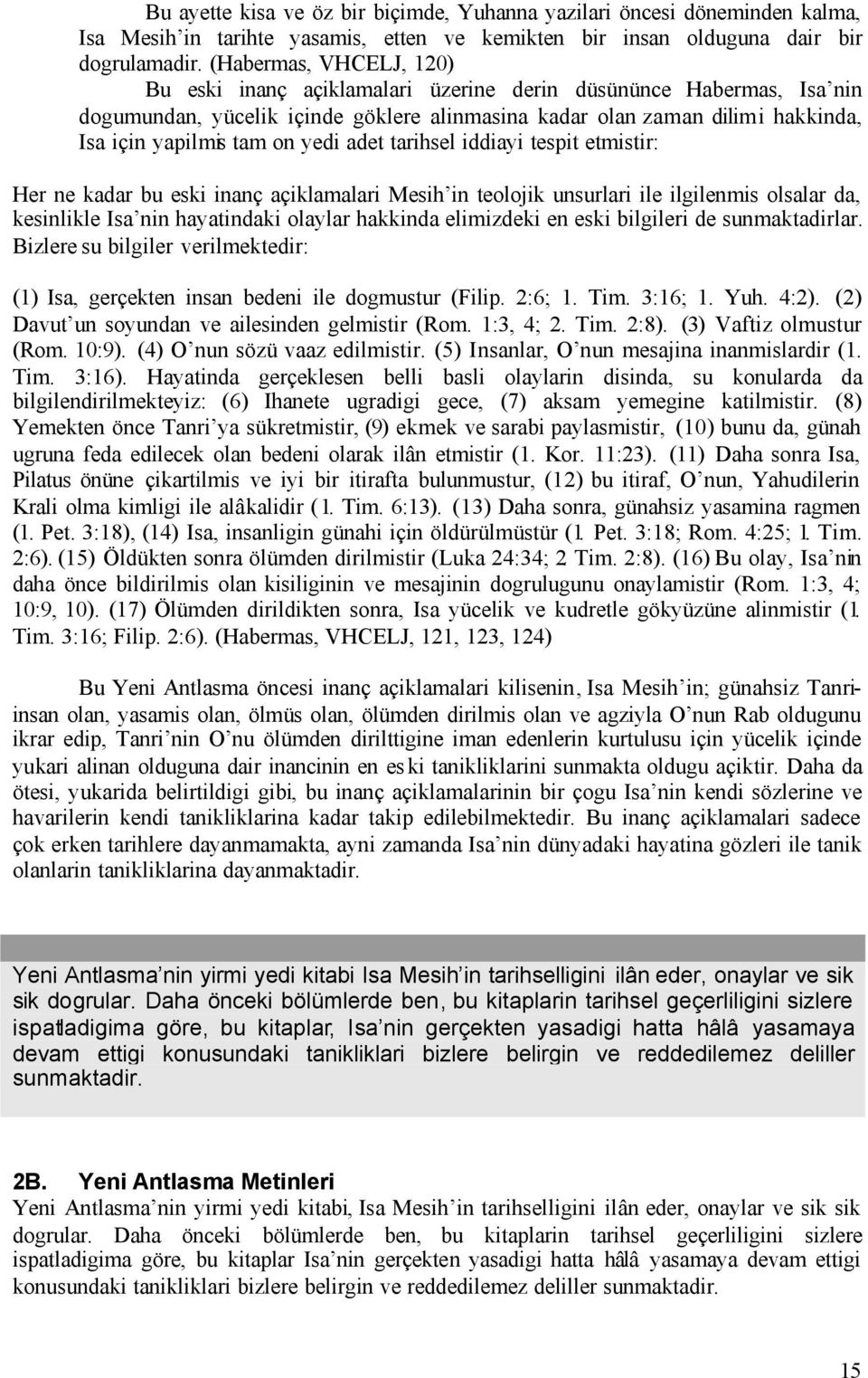 yedi adet tarihsel iddiayi tespit etmistir: Her ne kadar bu eski inanç açiklamalari Mesih in teolojik unsurlari ile ilgilenmis olsalar da, kesinlikle Isa nin hayatindaki olaylar hakkinda elimizdeki