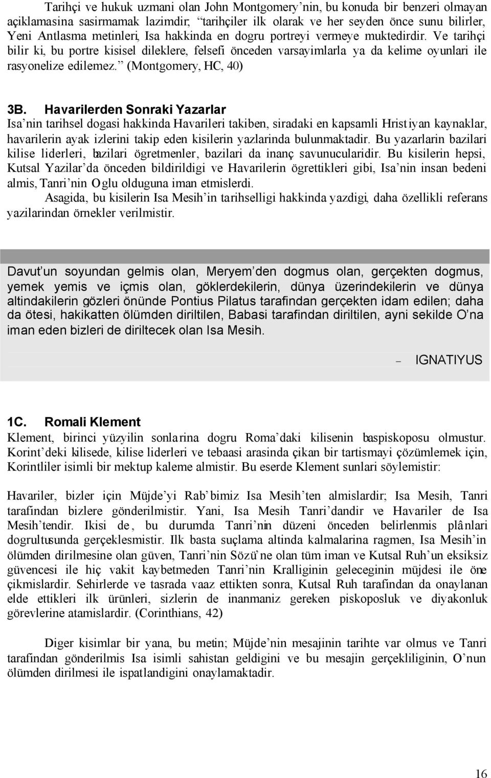 Havarilerden Sonraki Yazarlar Isa nin tarihsel dogasi hakkinda Havarileri takiben, siradaki en kapsamli Hrist iyan kaynaklar, havarilerin ayak izlerini takip eden kisilerin yazlarinda bulunmaktadir.