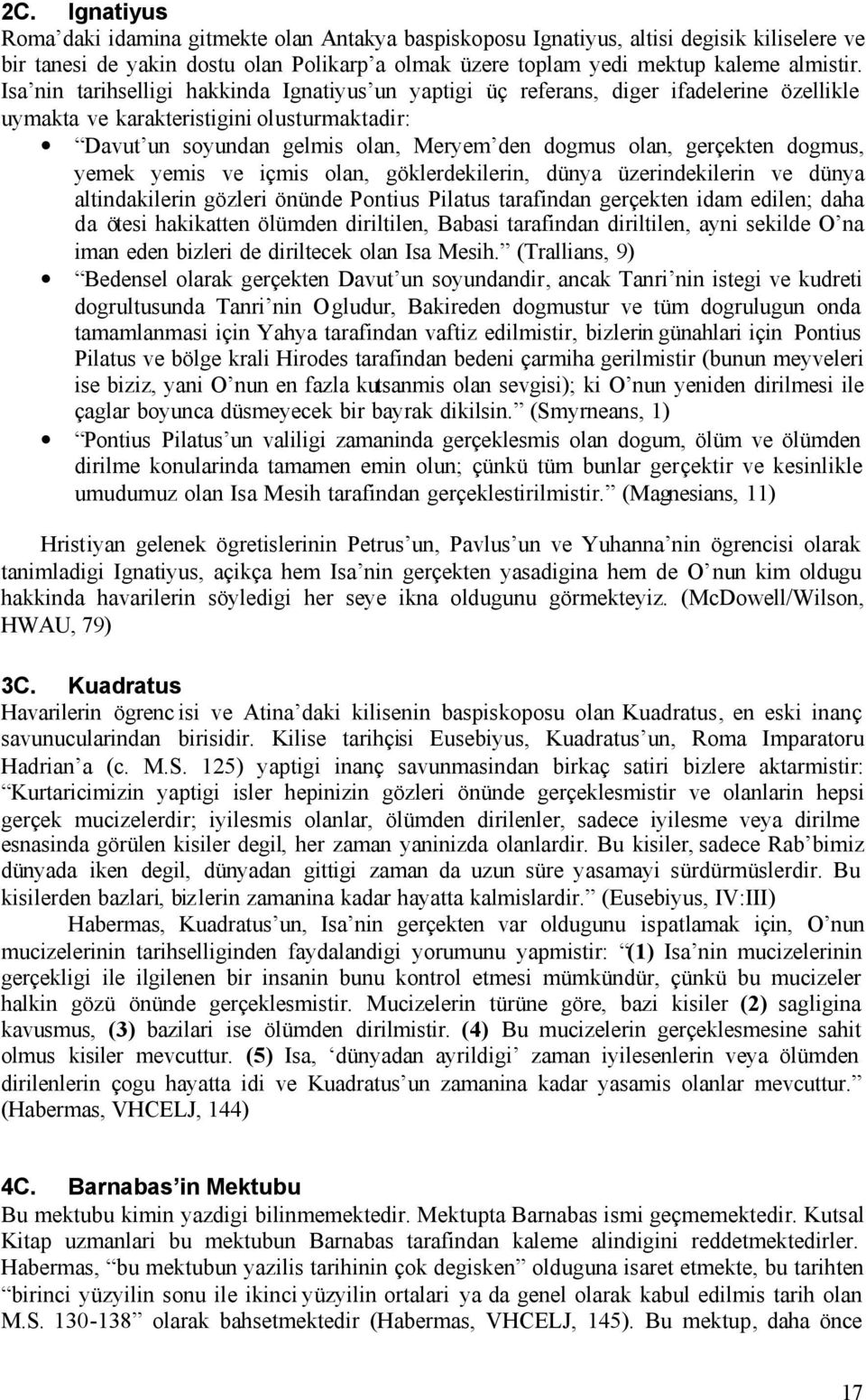 gerçekten dogmus, yemek yemis ve içmis olan, göklerdekilerin, dünya üzerindekilerin ve dünya altindakilerin gözleri önünde Pontius Pilatus tarafindan gerçekten idam edilen; daha da ötesi hakikatten