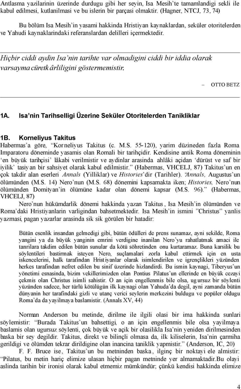 Hiçbir ciddi aydin Isa nin tarihte var olmadigini ciddi bir iddia olarak varsayma cüretk ârliligini göstermemistir. OTTO BETZ 1A. Isa nin Tarihselligi Üzerine Seküler Otoritelerden Tanikliklar 1B.