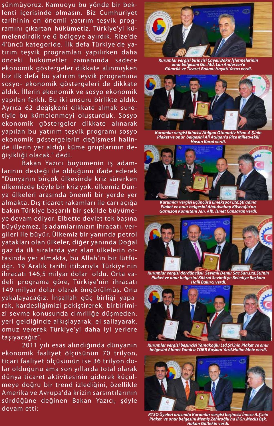 İlk defa Türkiye'de yatırım teşvik programları yapılırken daha önceki hükümetler zamanında sadece ekonomik göstergeler dikkate alınmışken biz ilk defa bu yatırım teşvik programına sosyo- ekonomik