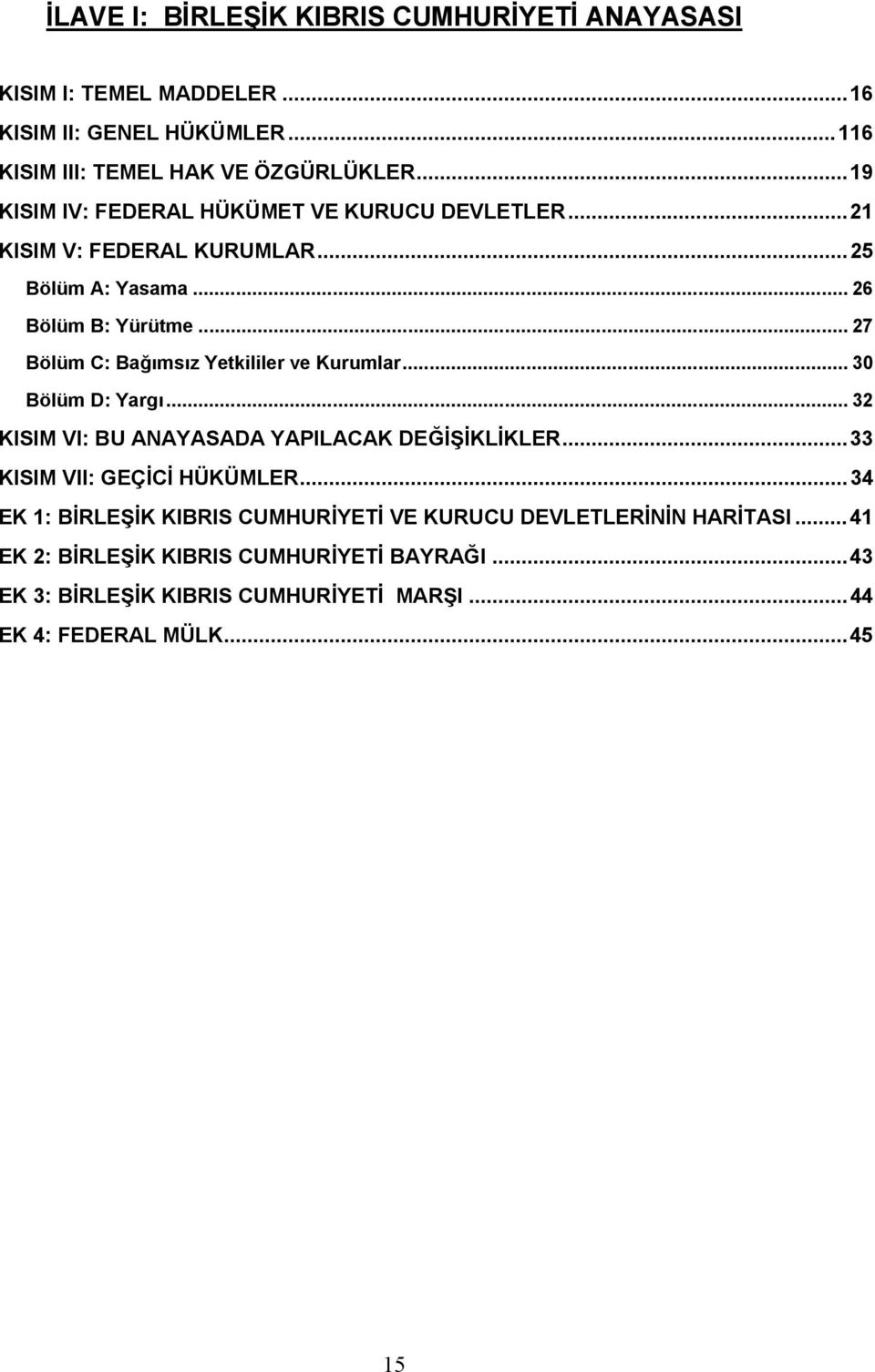 .. 27 Bölüm C: Bağımsız Yetkililer ve Kurumlar... 30 Bölüm D: Yargı... 32 KISIM VI: BU ANAYASADA YAPILACAK DEĞİŞİKLİKLER...33 KISIM VII: GEÇİCİ HÜKÜMLER.