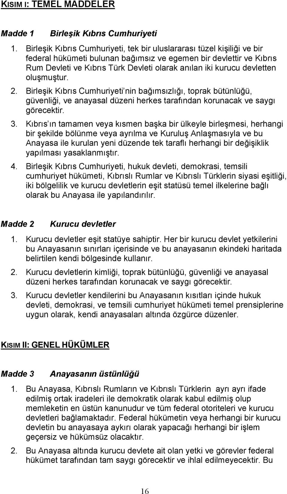 devletten oluşmuştur. 2. Birleşik Kıbrıs Cumhuriyeti nin bağımsızlığı, toprak bütünlüğü, güvenliği, ve anayasal düzeni herkes tarafından korunacak ve saygı görecektir. 3.