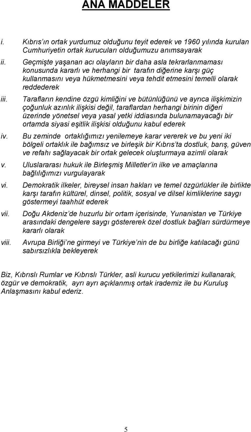 iii. Tarafların kendine özgü kimliğini ve bütünlüğünü ve ayrıca ilişkimizin çoğunluk azınlık ilişkisi değil, taraflardan herhangi birinin diğeri üzerinde yönetsel veya yasal yetki iddiasında