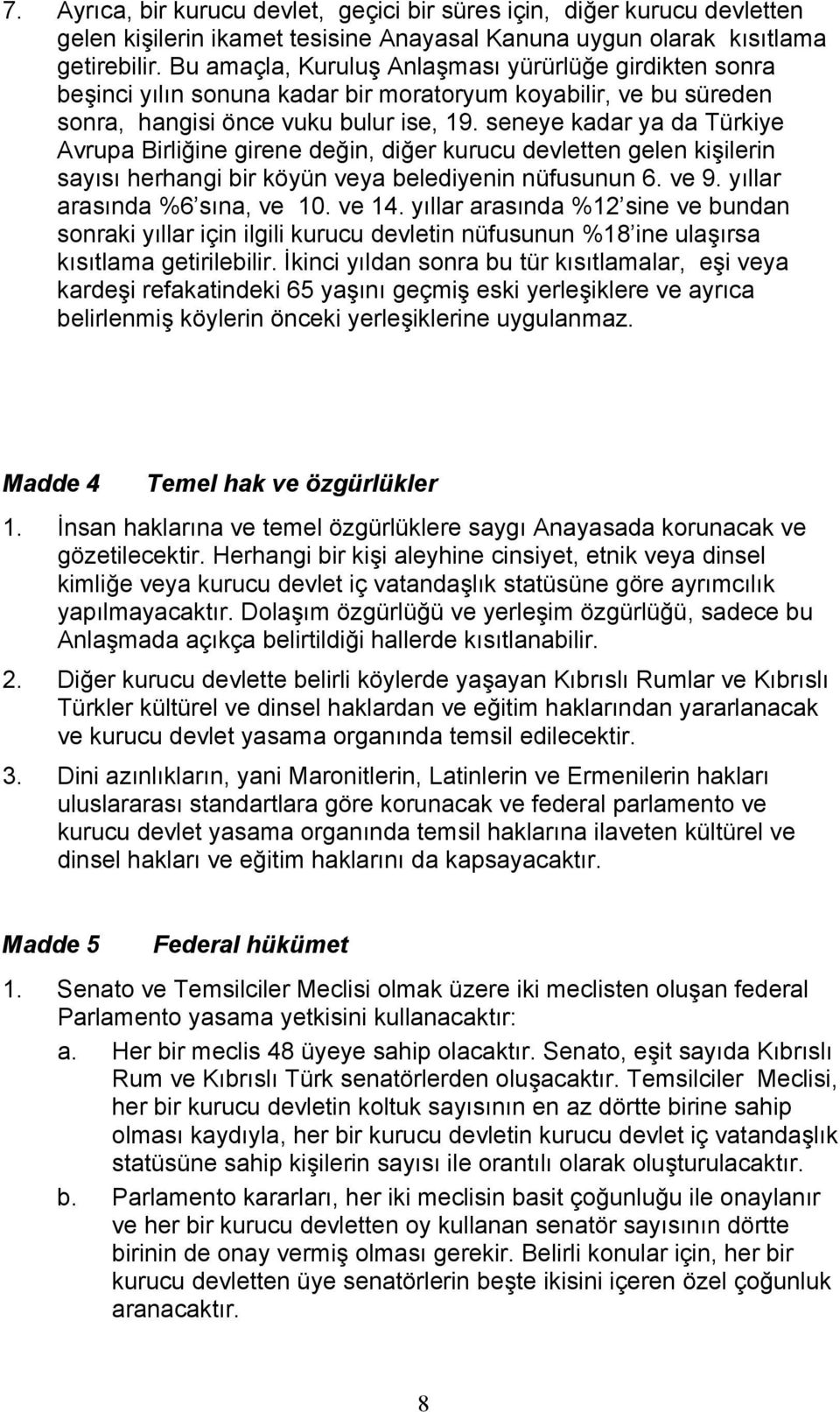 seneye kadar ya da Türkiye Avrupa Birliğine girene değin, diğer kurucu devletten gelen kişilerin sayısı herhangi bir köyün veya belediyenin nüfusunun 6. ve 9. yıllar arasında %6 sına, ve 10. ve 14.