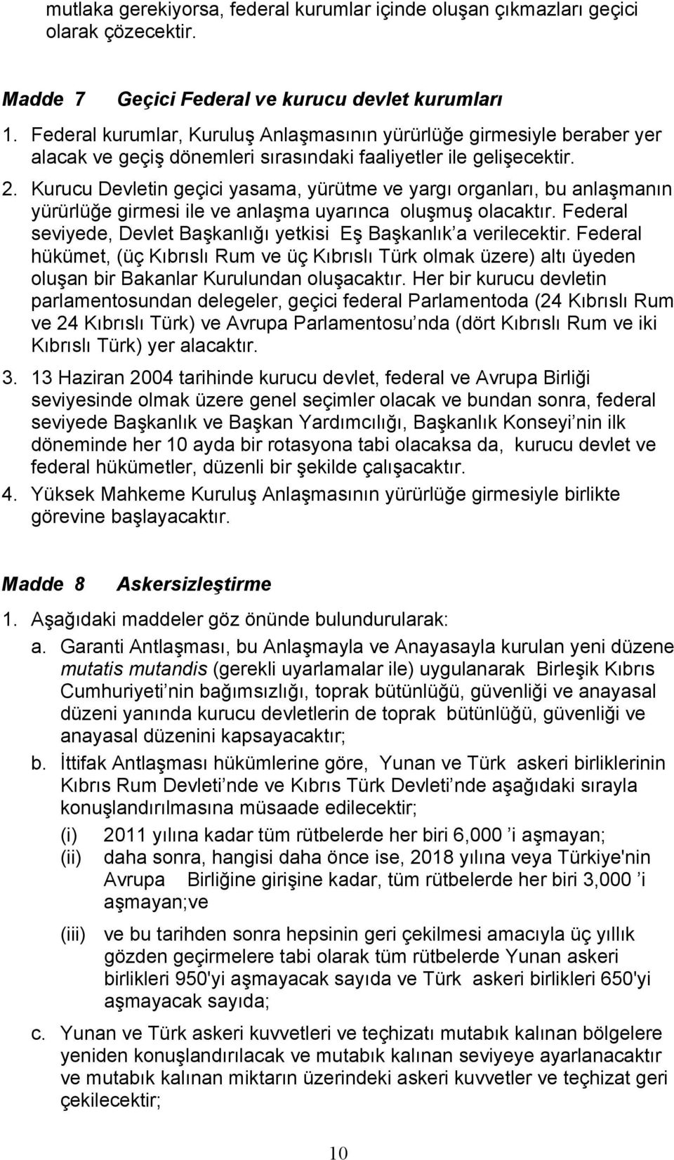 Kurucu Devletin geçici yasama, yürütme ve yargı organları, bu anlaşmanın yürürlüğe girmesi ile ve anlaşma uyarınca oluşmuş olacaktır.