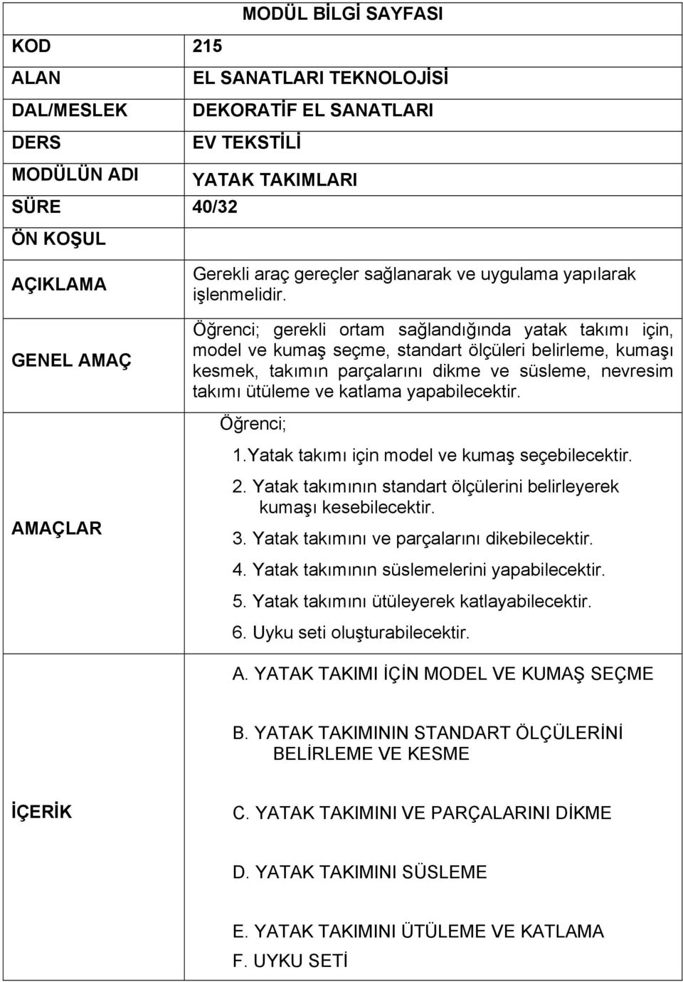 Yatak takımını ve parçalarını dikebilecektir. 4. Yatak takımının süslemelerini yapabilecektir. 5. Yatak takımını ütüleyerek katlayabilecektir. 6. Uyku seti oluşturabilecektir. A.