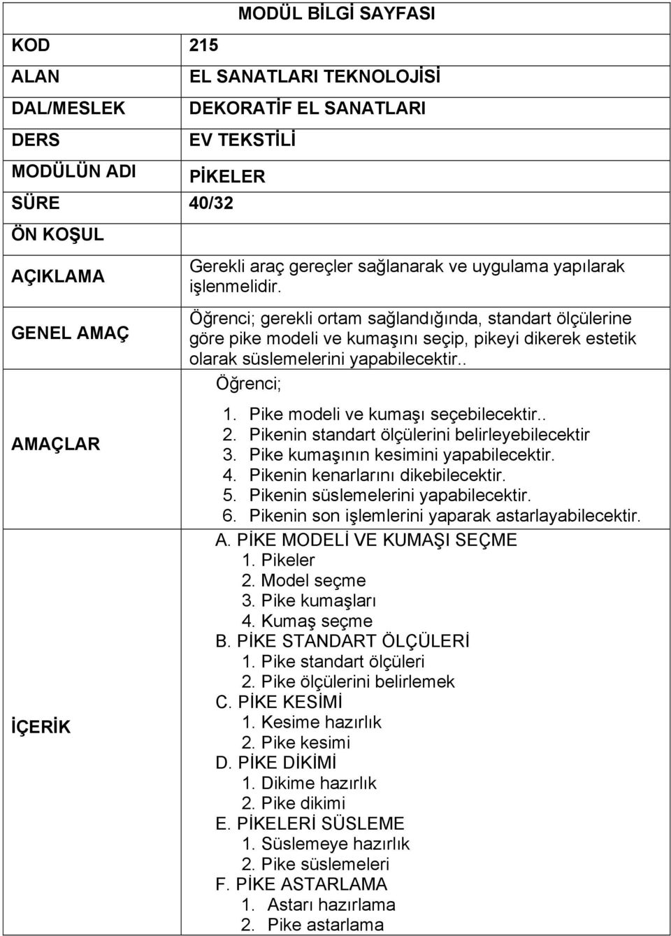 Pikenin süslemelerini yapabilecektir. 6. Pikenin son işlemlerini yaparak astarlayabilecektir. A. PİKE MODELİ VE KUMAŞI SEÇME 1. Pikeler 2. Model seçme 3. Pike kumaşları 4. Kumaş seçme B.