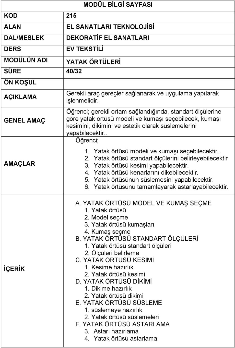 Yatak örtüsü kenarlarını dikebilecektir. 5. Yatak örtüsünün süslemesini yapabilecektir. 6. Yatak örtüsünü tamamlayarak astarlayabilecektir. A. YATAK ÖRTÜSÜ MODEL VE KUMAŞ SEÇME 1. Yatak örtüsü 2.