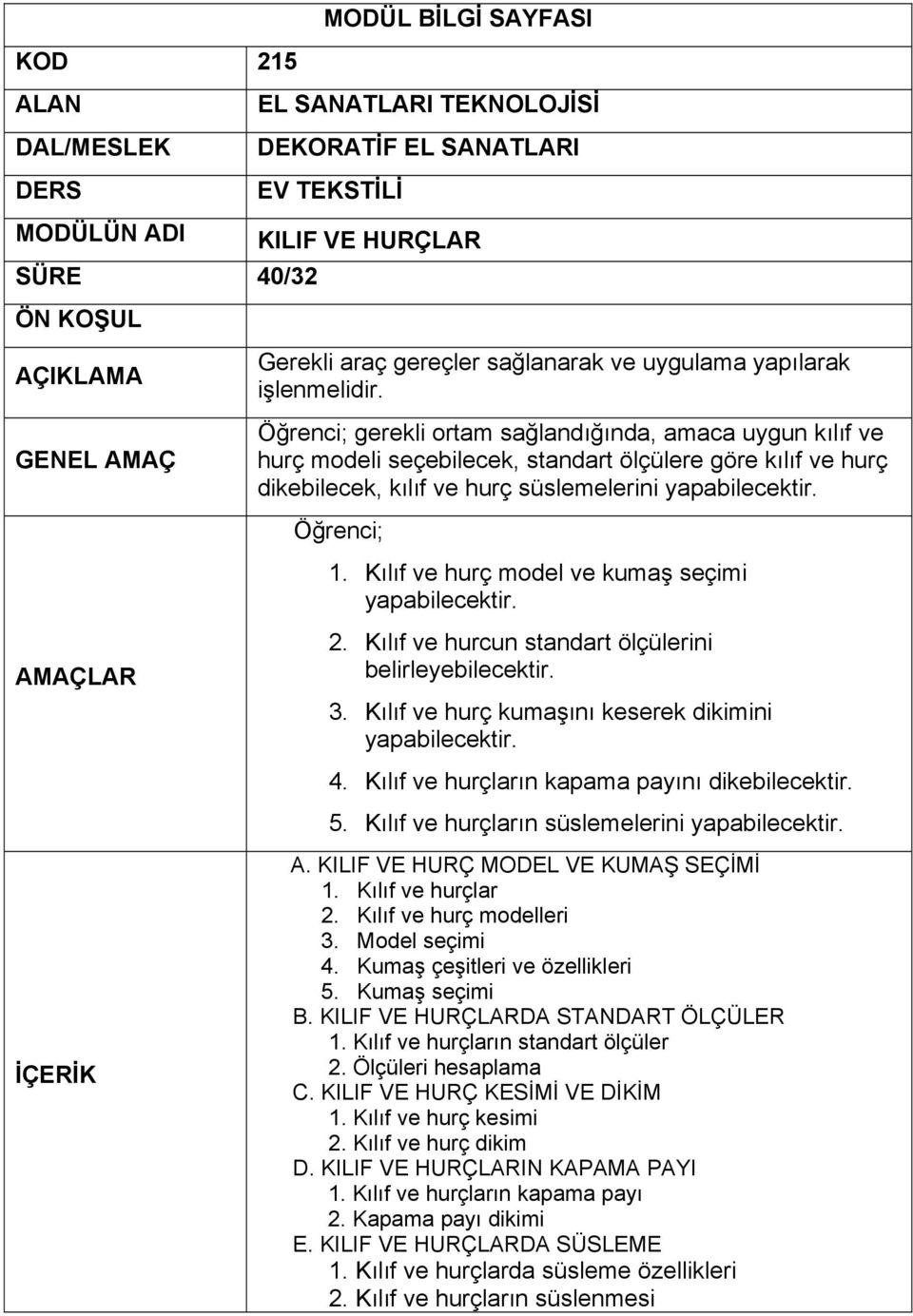 Kılıf ve hurç kumaşını keserek dikimini yapabilecektir. 4. Kılıf ve hurçların kapama payını dikebilecektir. 5. Kılıf ve hurçların süslemelerini yapabilecektir. A.