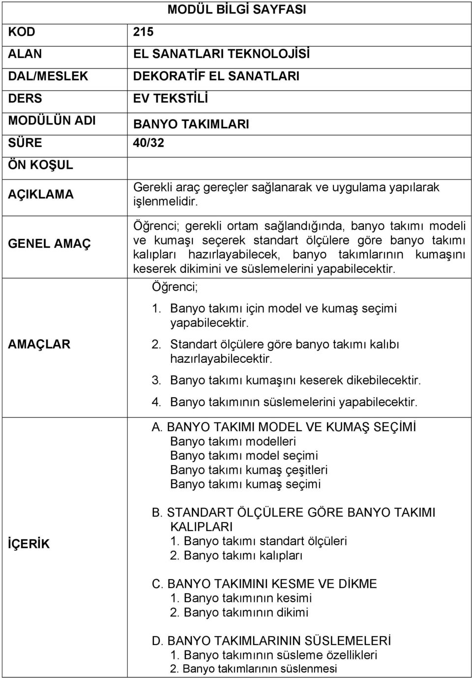 Banyo takımı kumaşını keserek dikebilecektir. 4. Banyo takımının süslemelerini yapabilecektir. A.