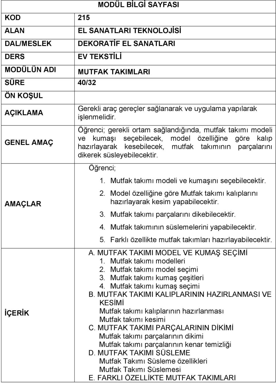 Mutfak takımı parçalarını dikebilecektir. 4. Mutfak takımının süslemelerini yapabilecektir. 5. Farklı özellikte mutfak takımları hazırlayabilecektir. A. MUTFAK TAKIMI MODEL VE KUMAŞ SEÇİMİ 1.