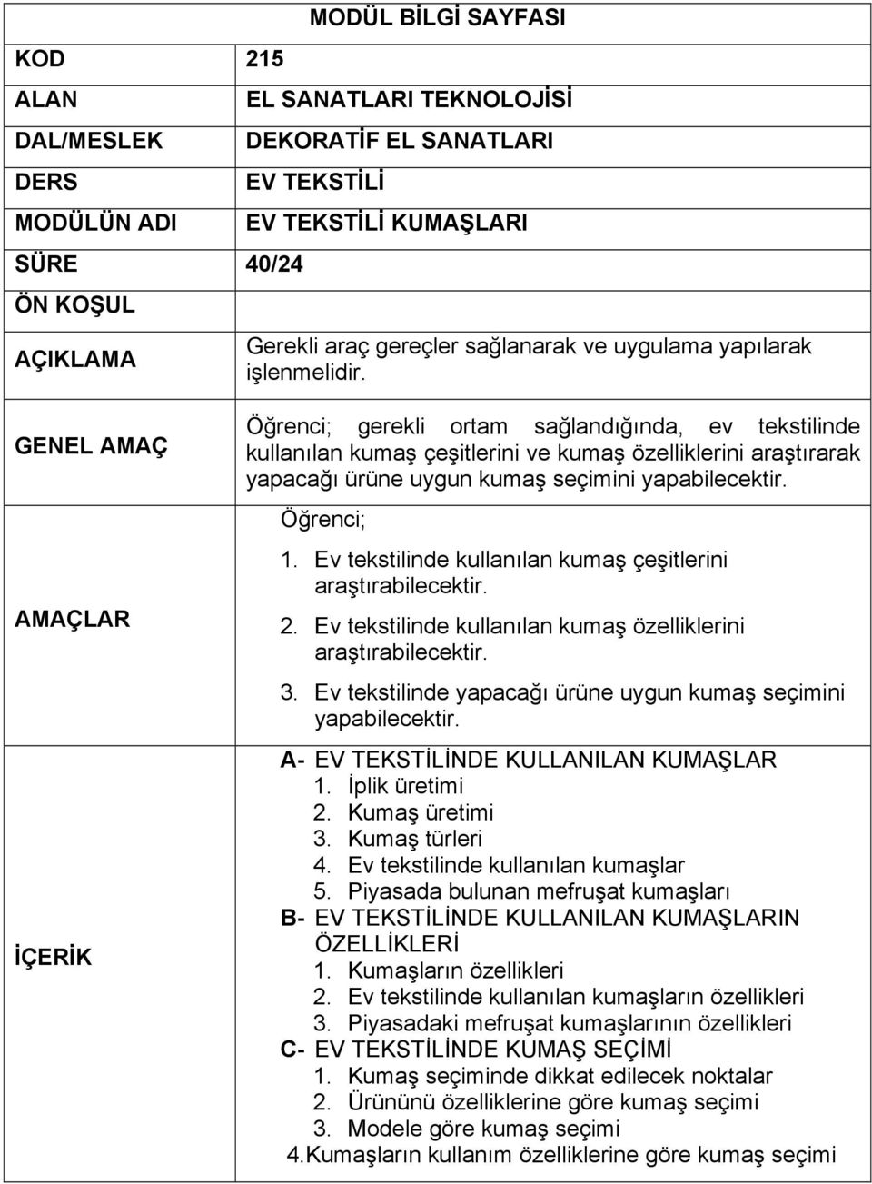 Ev tekstilinde yapacağı ürüne uygun kumaş seçimini yapabilecektir. A- NDE KULLANILAN KUMAŞLAR 1. İplik üretimi 2. Kumaş üretimi 3. Kumaş türleri 4. Ev tekstilinde kullanılan kumaşlar 5.