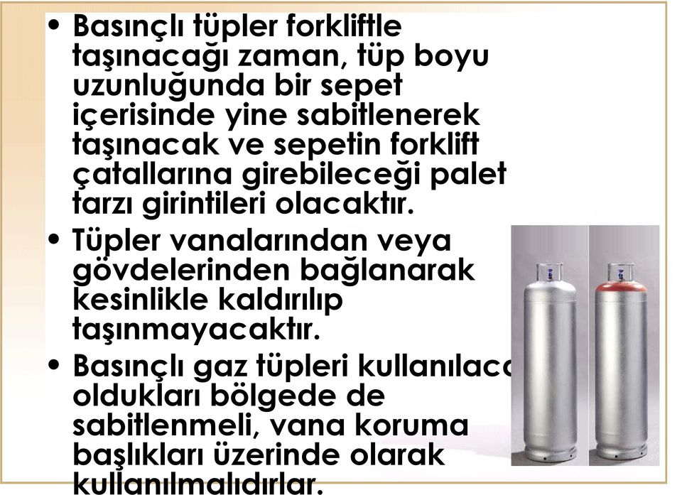 Tüpler vanalarından veya gövdelerinden bağlanarak kesinlikle kaldırılıp taşınmayacaktır.