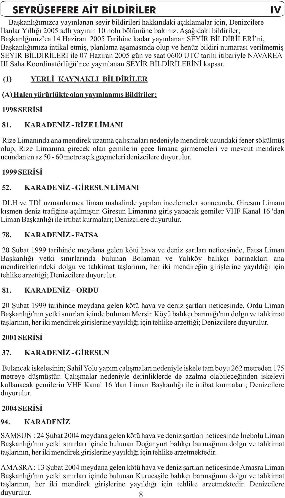 BİLDİRİLERİ ile 07 Haziran 2005 gün ve saat 0600 UTC tarihi itibariyle NAVAREA III Saha Koordinatörlüğü nce yayınlanan SEYİR BİLDİRİLERİNİ kapsar.