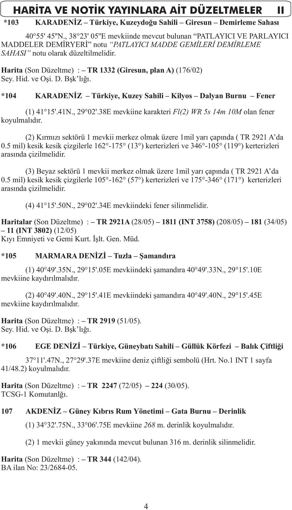 Harita (Son Düzeltme) : TR 1332 (Giresun, plan A) (176/02) Sey. Hid. ve Oşi. D. Bşk lığı. *104 KARADENİZ Türkiye, Kuzey Sahili Kilyos Dalyan Burnu Fener (1) 41 15'.41N., 29 02'.