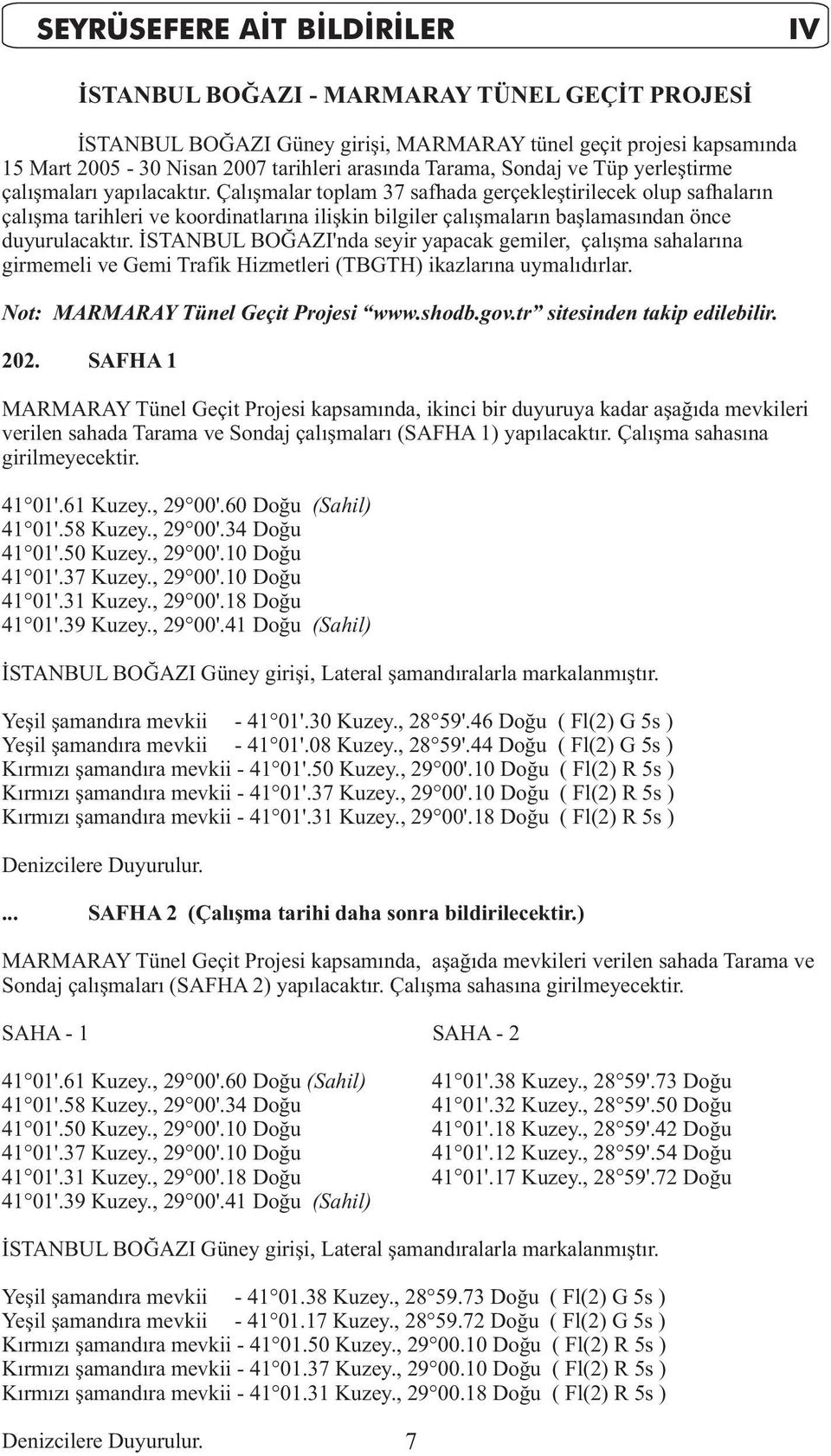 Çalışmalar toplam 37 safhada gerçekleştirilecek olup safhaların çalışma tarihleri ve koordinatlarına ilişkin bilgiler çalışmaların başlamasından önce duyurulacaktır.